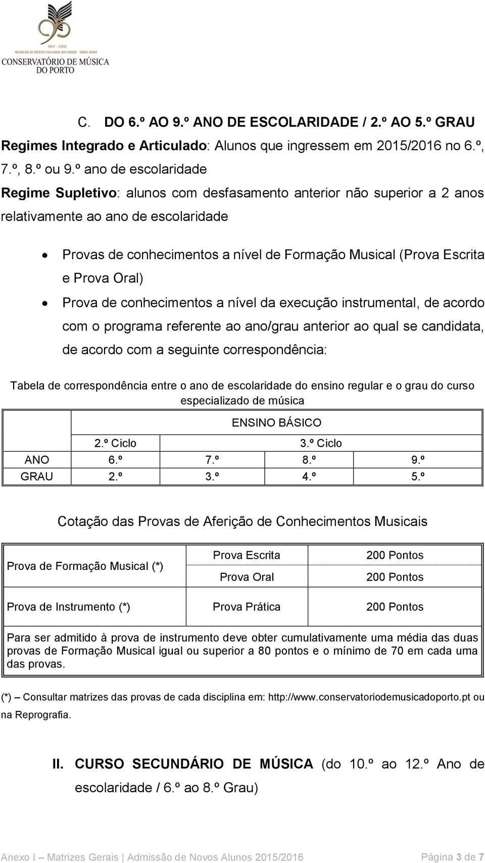 conhecimentos a nível da execução instrumental, de acordo com o programa referente ao ano/grau anterior ao qual se candidata, de acordo com a seguinte correspondência: Tabela de correspondência entre