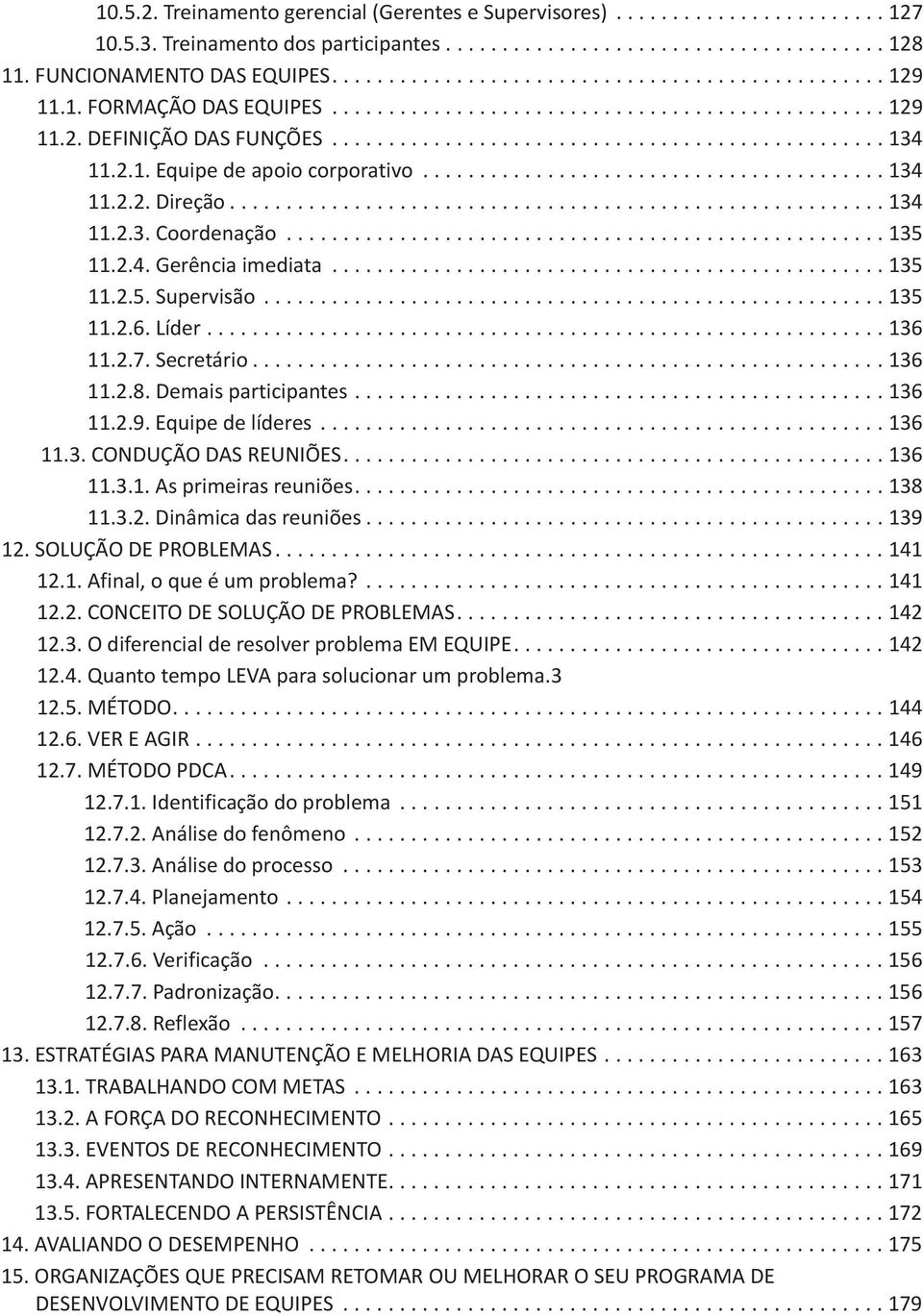 2.1. Equipe de apoio corporativo......................................... 134 11.2.2. Direção.......................................................... 134 11.2.3. Coordenação..................................................... 135 11.