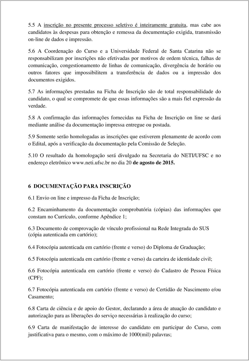 linhas de comunicação, divergência de horário ou outros fatores que impossibilitem a transferência de dados ou a impressão dos documentos exigidos. 5.