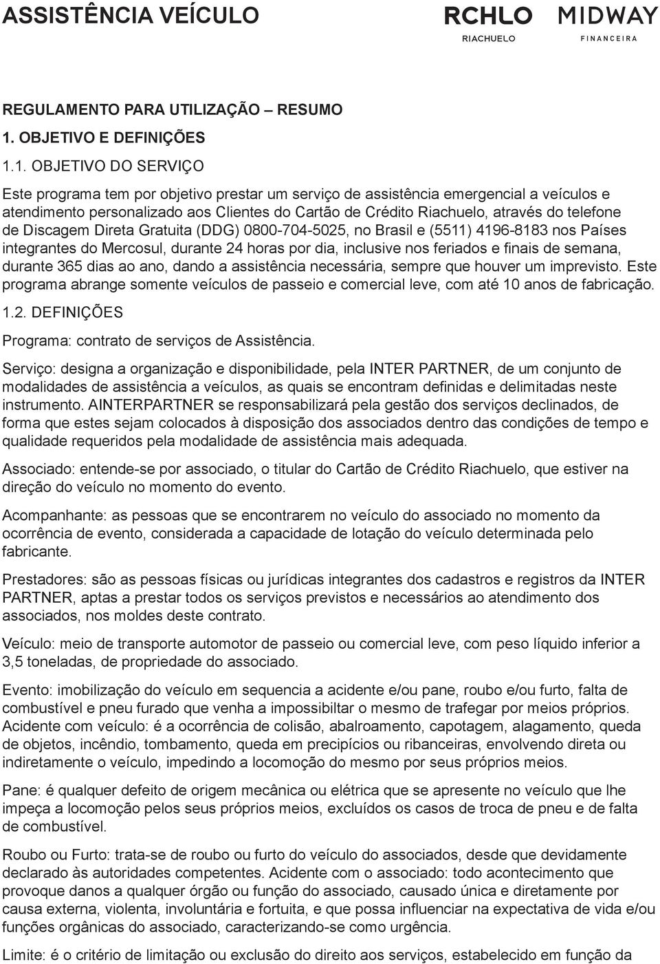 1. OBJETIVO DO SERVIÇO Este programa tem por objetivo prestar um serviço de assistência emergencial a veículos e atendimento personalizado aos Clientes do Cartão de Crédito Riachuelo, através do