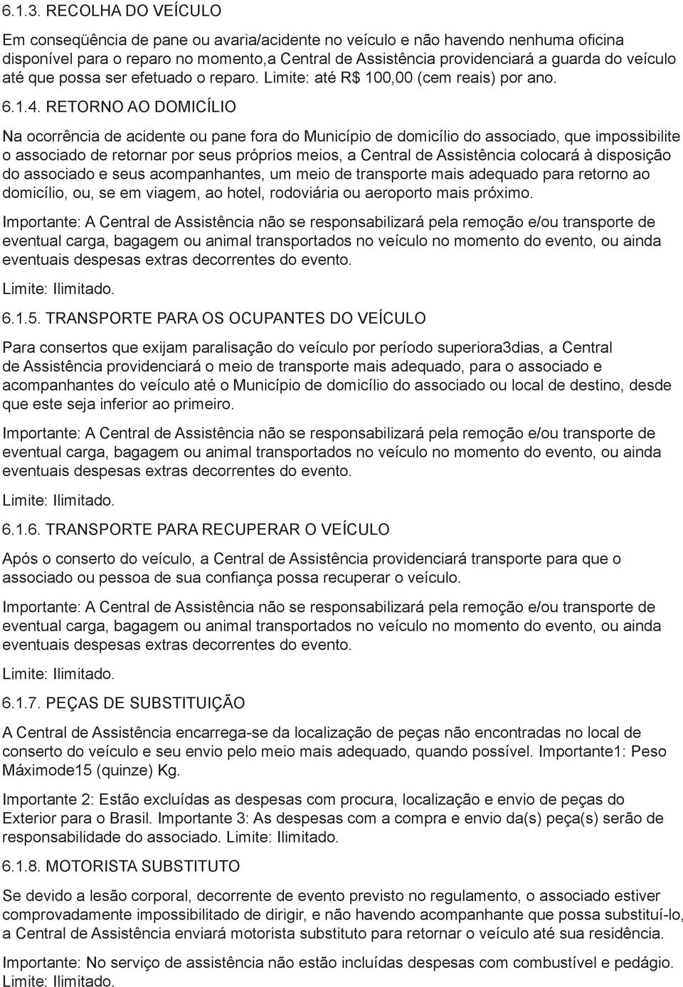 até que possa ser efetuado o reparo. Limite: até R$ 100,00 (cem reais) por ano. 6.1.4.