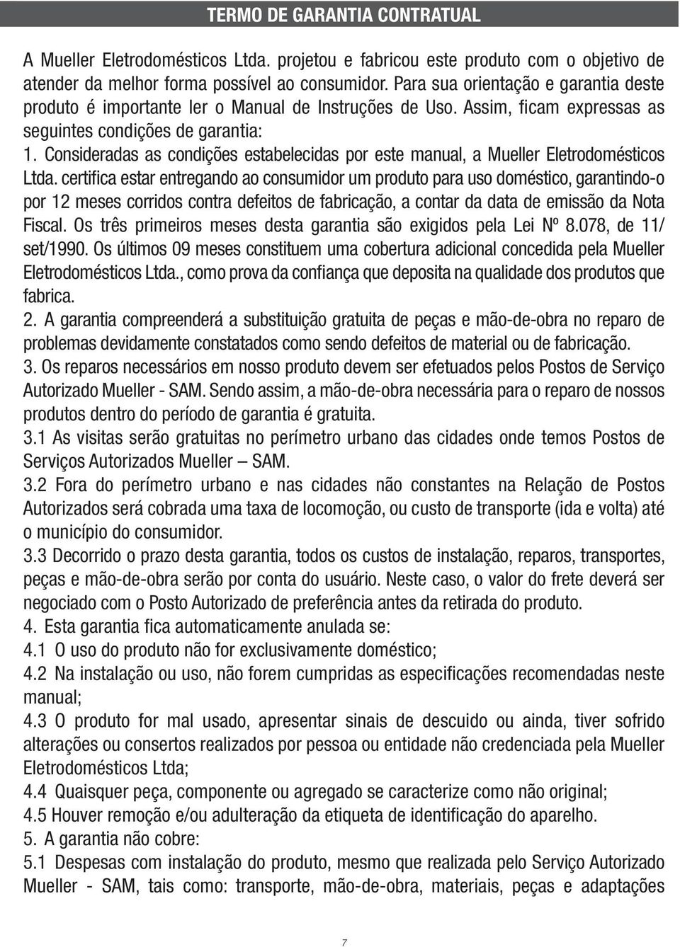 Consideradas as condições estabelecidas por este manual, a Mueller Eletrodomésticos Ltda.