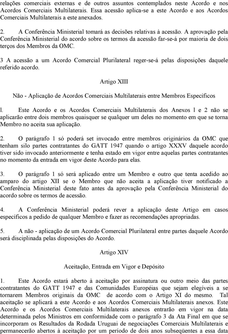 A aprovação pela Conferência Ministerial do acordo sobre os termos da acessão far-se-á por maioria de dois terços dos Membros da OMC.