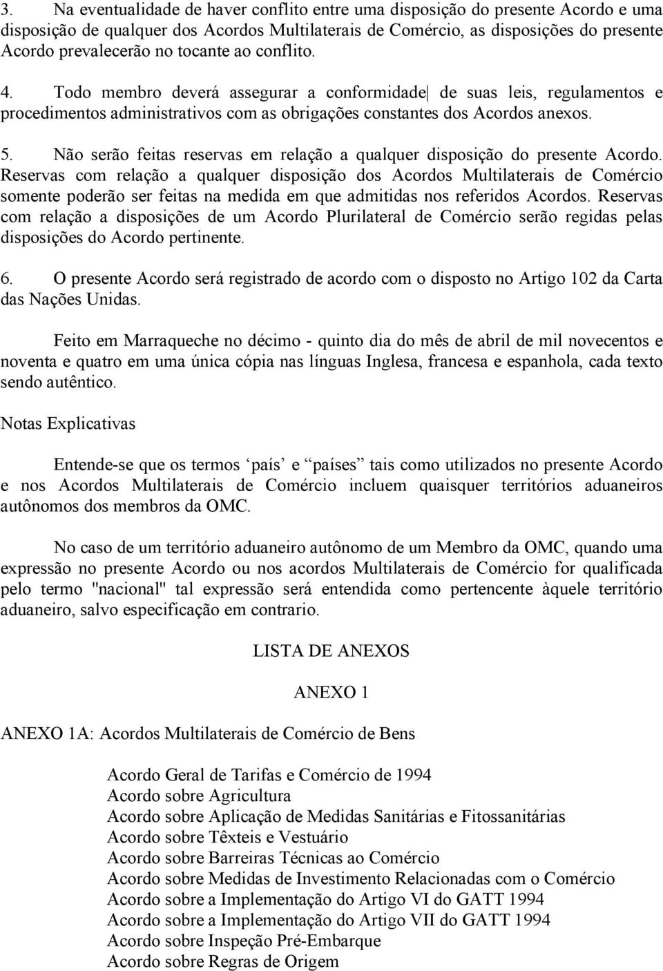 Não serão feitas reservas em relação a qualquer disposição do presente Acordo.