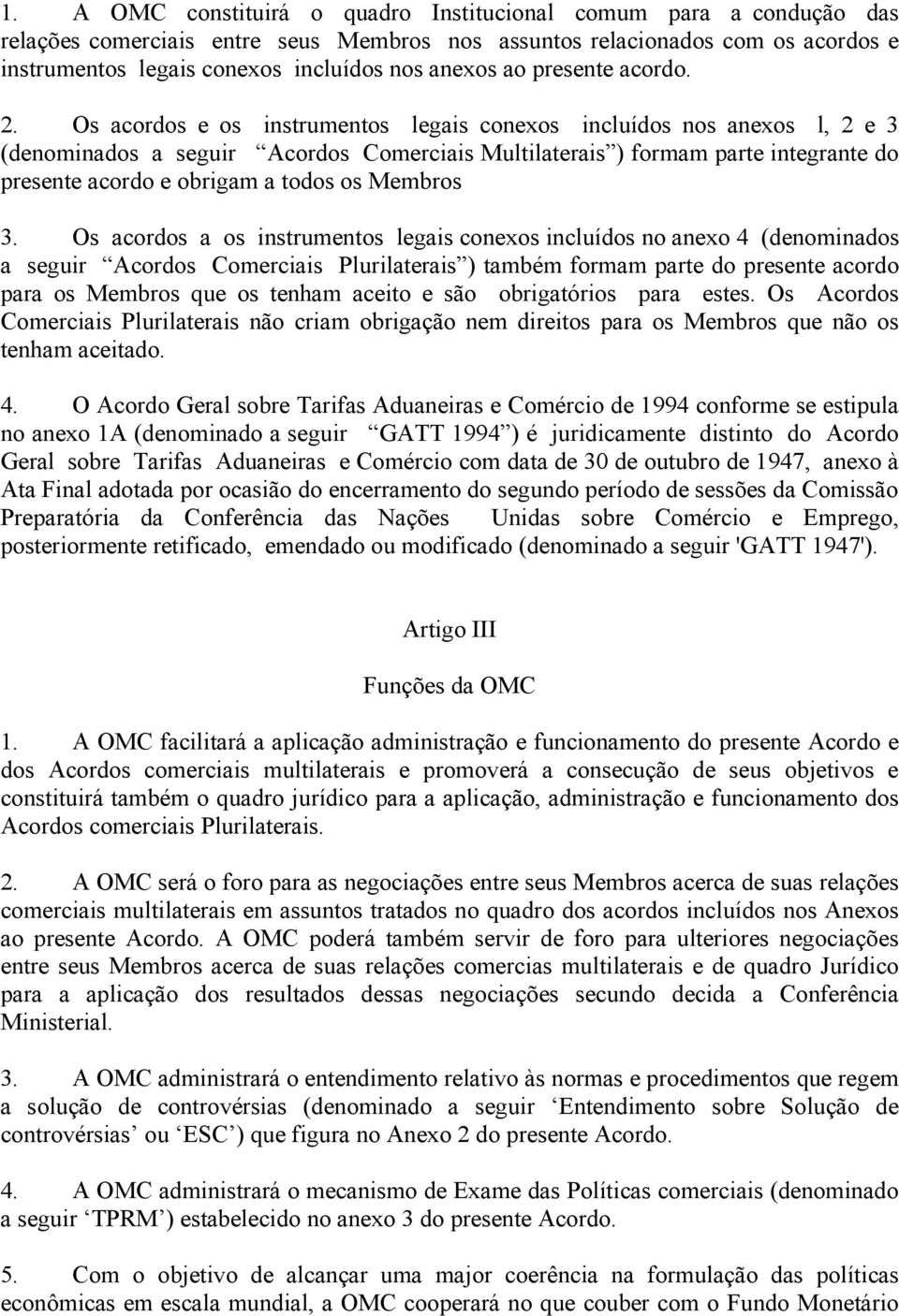 Os acordos e os instrumentos legais conexos incluídos nos anexos l, 2 e 3 (denominados a seguir Acordos Comerciais Multilaterais ) formam parte integrante do presente acordo e obrigam a todos os