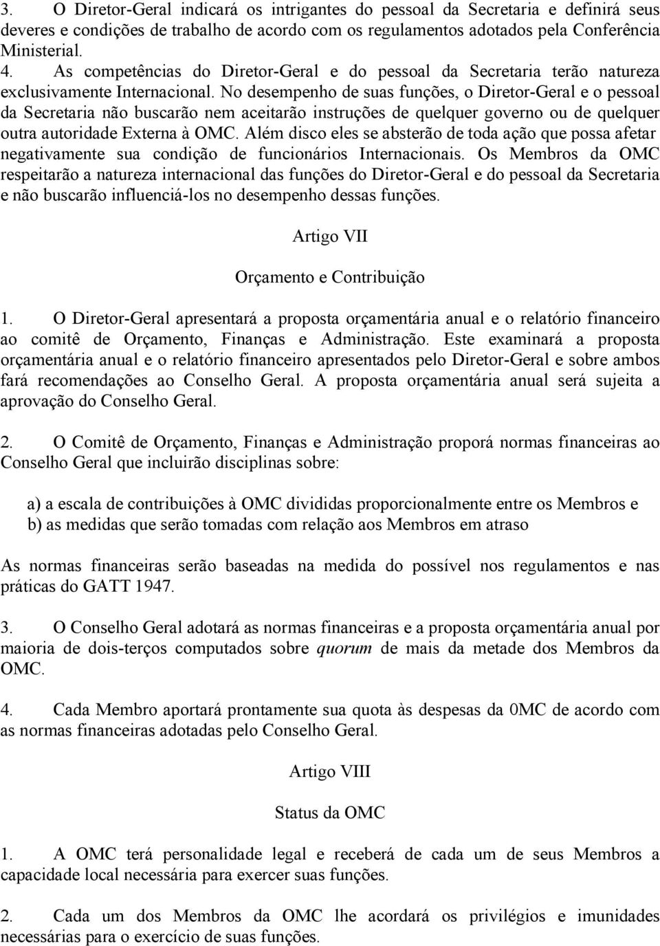 No desempenho de suas funções, o Diretor-Geral e o pessoal da Secretaria não buscarão nem aceitarão instruções de quelquer governo ou de quelquer outra autoridade Externa à OMC.