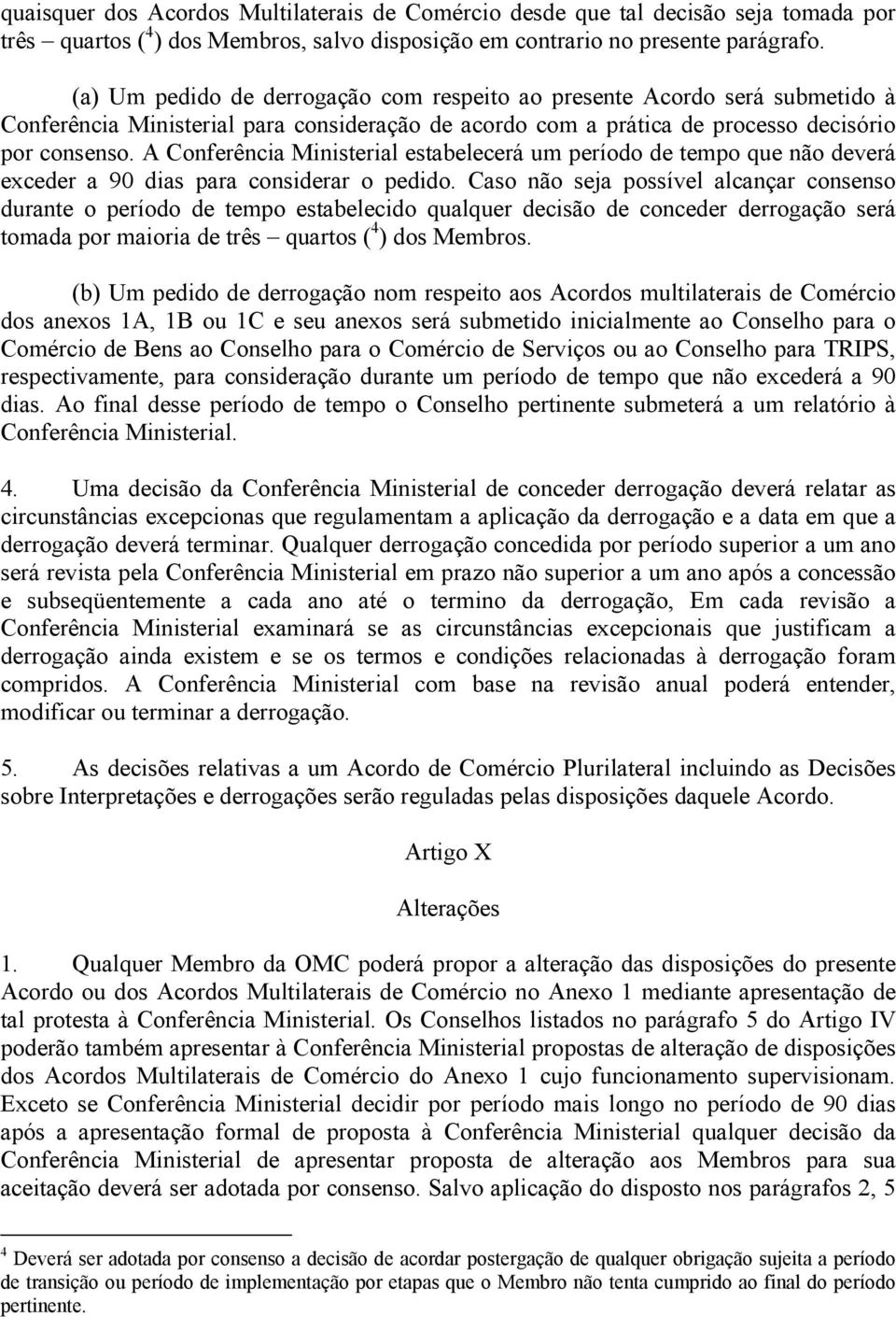 A Conferência Ministerial estabelecerá um período de tempo que não deverá exceder a 90 dias para considerar o pedido.