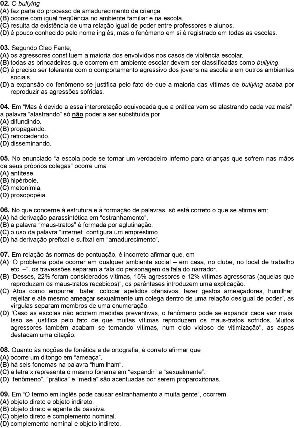 Segundo Cleo Fante, (A) os agressores constituem a maioria dos envolvidos nos casos de violência escolar.