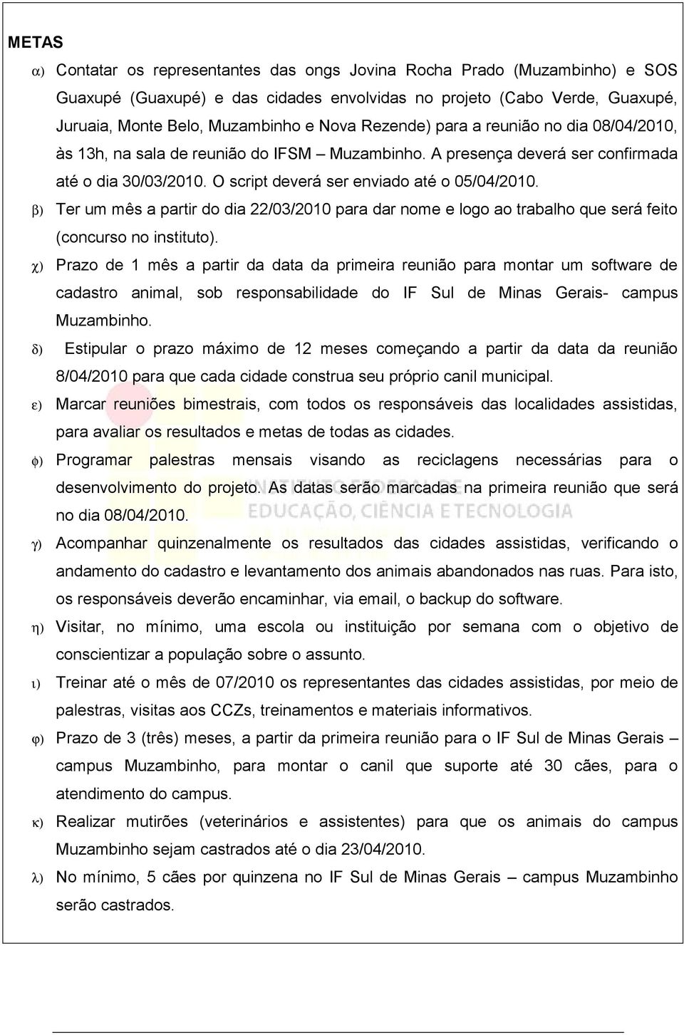 β) Ter um mês a partir do dia 22/03/2010 para dar nome e logo ao trabalho que será feito (concurso no instituto).