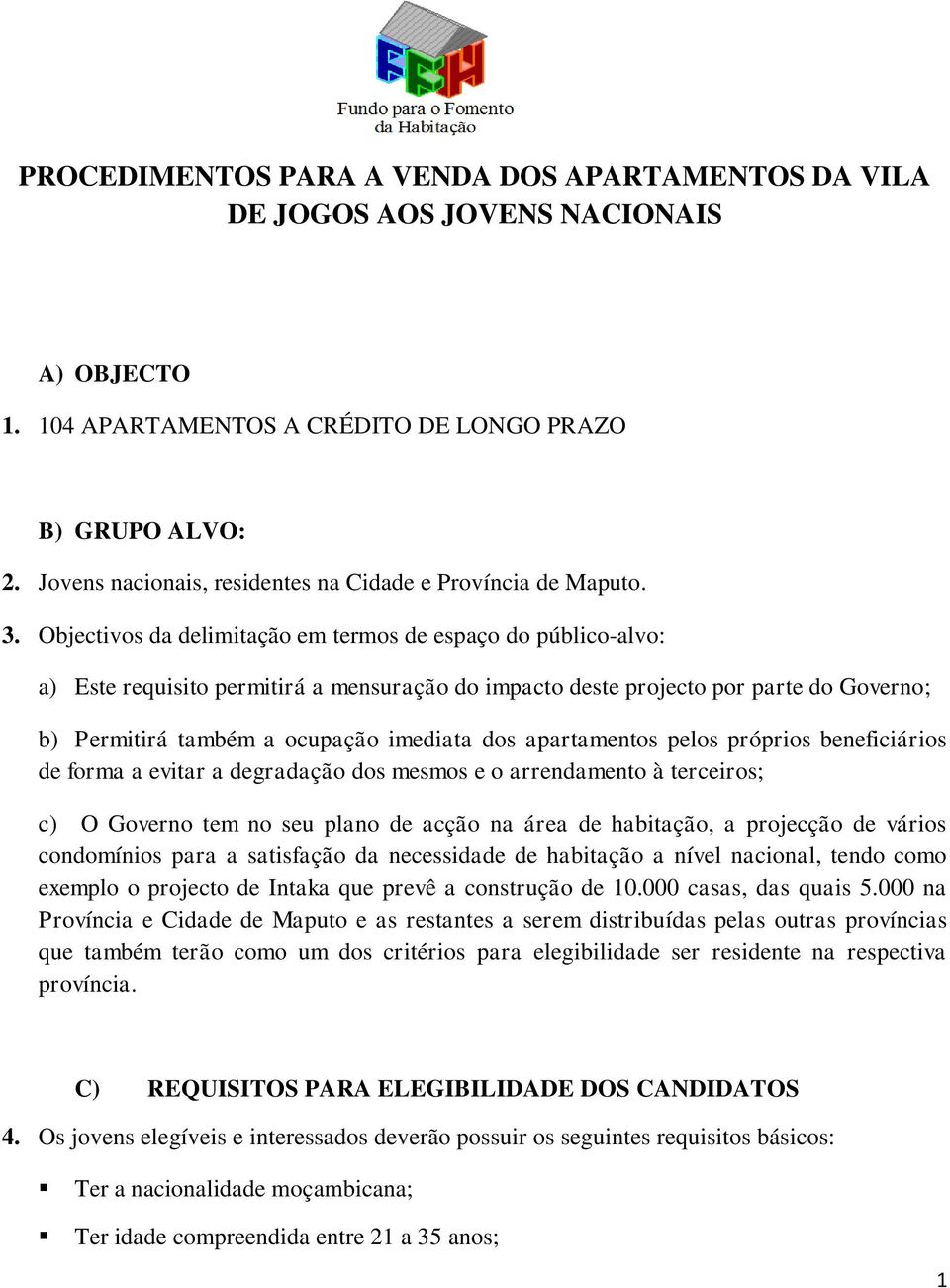 Objectivos da delimitação em termos de espaço do público-alvo: a) Este requisito permitirá a mensuração do impacto deste projecto por parte do Governo; b) Permitirá também a ocupação imediata dos