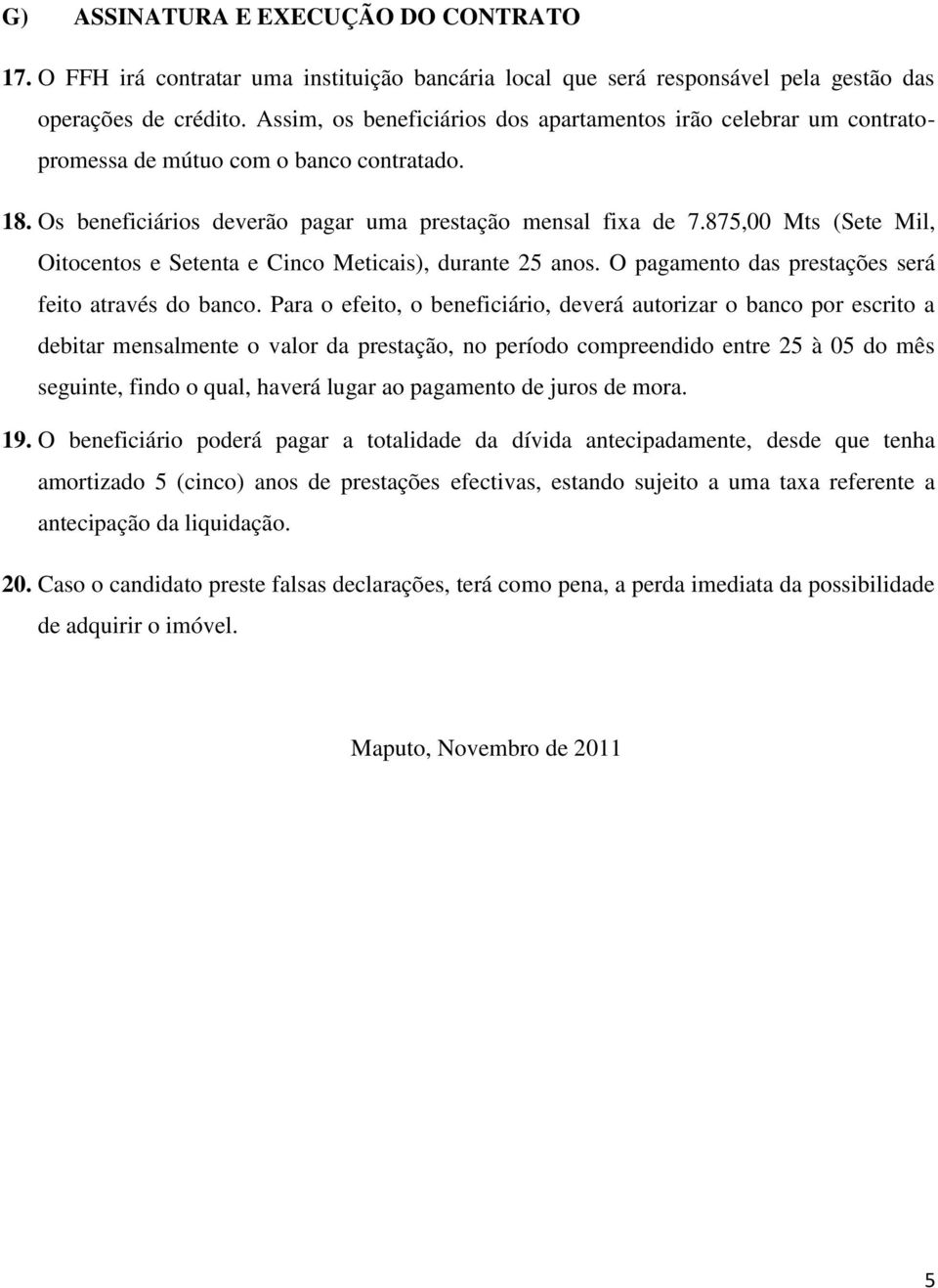 875,00 Mts (Sete Mil, Oitocentos e Setenta e Cinco Meticais), durante 25 anos. O pagamento das prestações será feito através do banco.