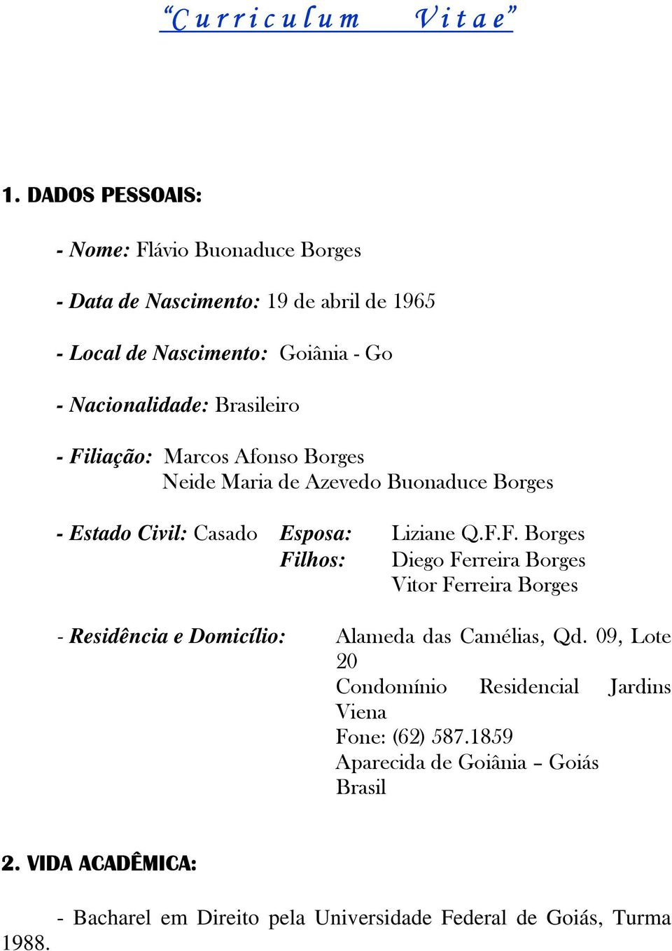 Brasileiro - Filiação: Marcos Afonso Borges Neide Maria de Azevedo Buonaduce Borges - Estado Civil: Casado Esposa: Liziane Q.F.F. Borges Filhos: Diego Ferreira Borges Vitor Ferreira Borges - Residência e Domicílio: Alameda das Camélias, Qd.