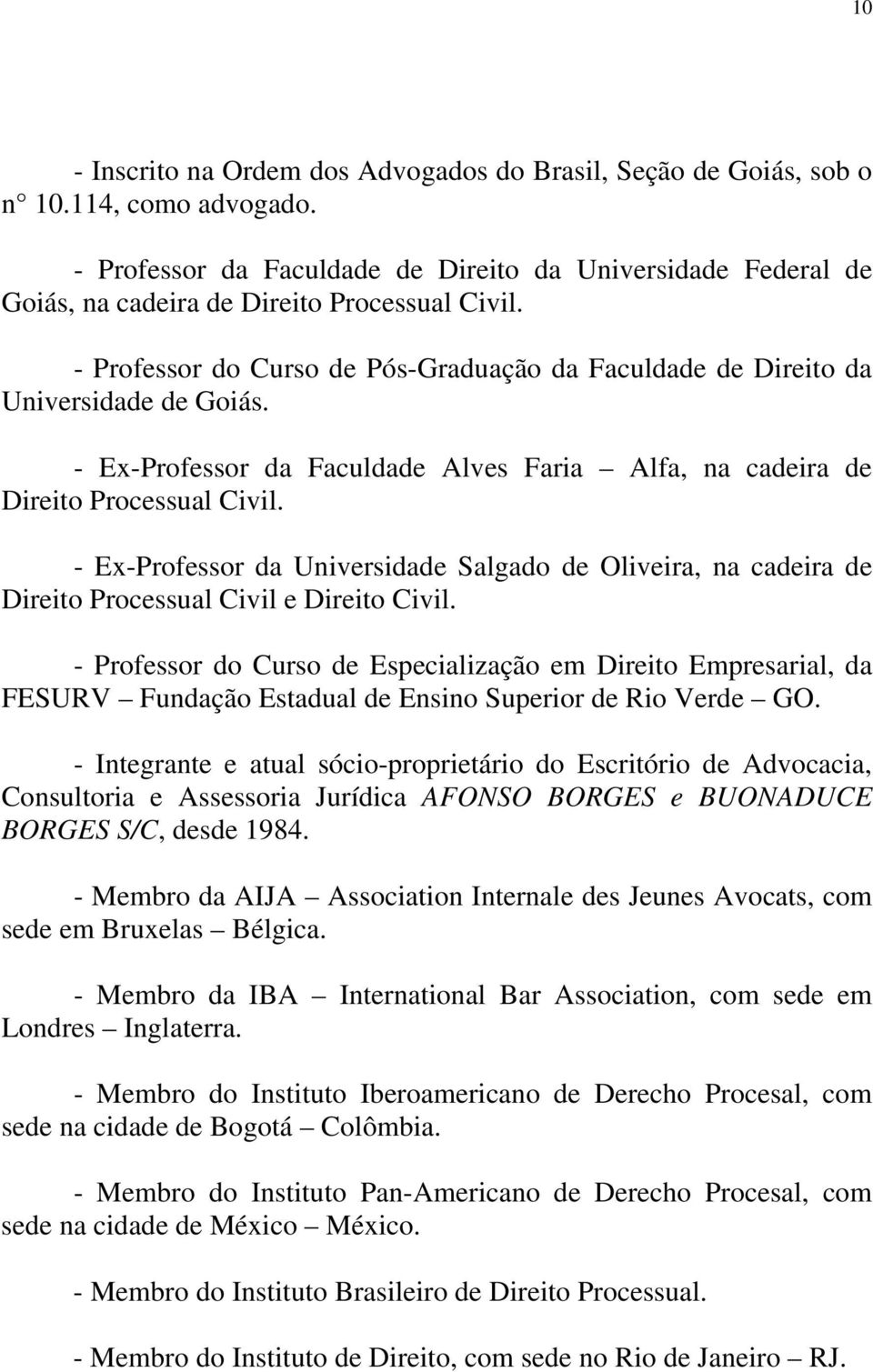 - Ex-Professor da Faculdade Alves Faria Alfa, na cadeira de Direito Processual Civil. - Ex-Professor da Universidade Salgado de Oliveira, na cadeira de Direito Processual Civil e Direito Civil.