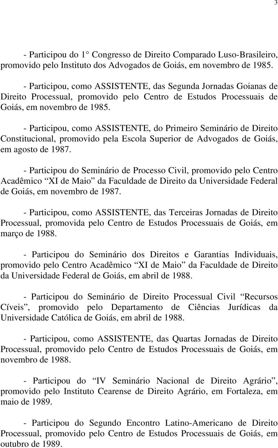 - Participou, como ASSISTENTE, do Primeiro Seminário de Direito Constitucional, promovido pela Escola Superior de Advogados de Goiás, em agosto de 1987.