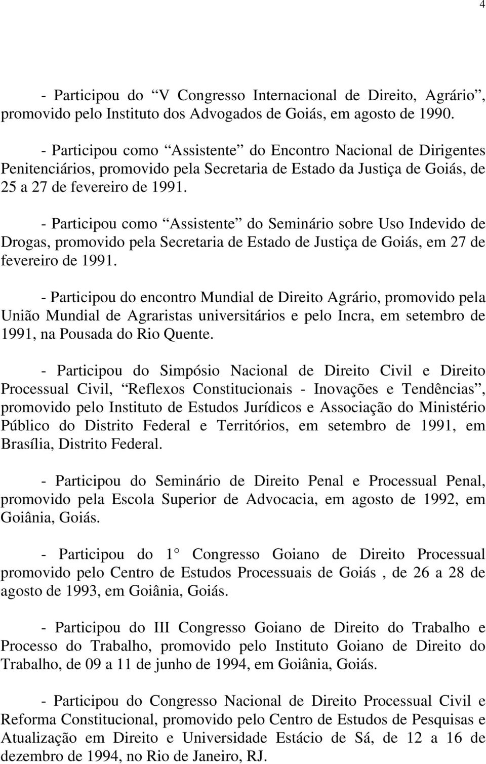 - Participou como Assistente do Seminário sobre Uso Indevido de Drogas, promovido pela Secretaria de Estado de Justiça de Goiás, em 27 de fevereiro de 1991.