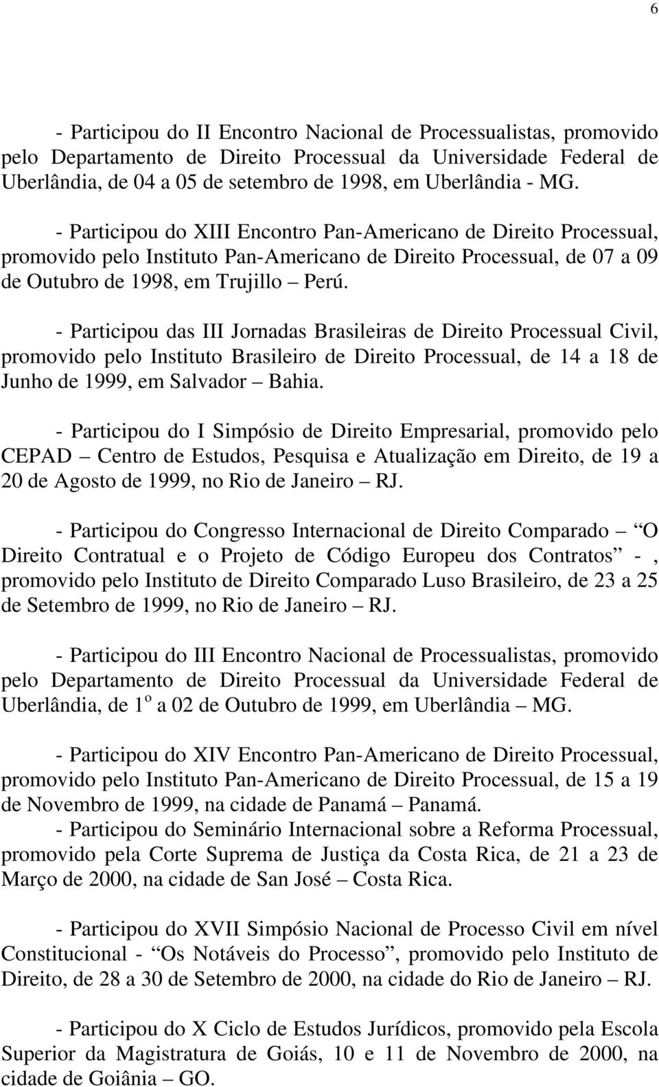 - Participou das III Jornadas Brasileiras de Direito Processual Civil, promovido pelo Instituto Brasileiro de Direito Processual, de 14 a 18 de Junho de 1999, em Salvador Bahia.