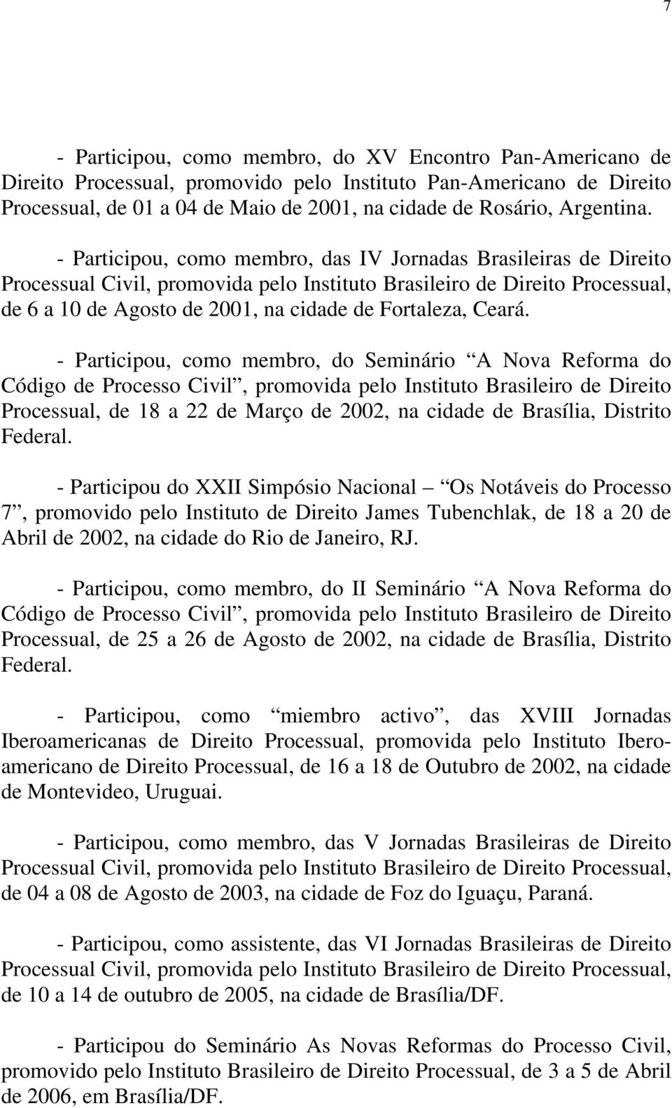 - Participou, como membro, das IV Jornadas Brasileiras de Direito Processual Civil, promovida pelo Instituto Brasileiro de Direito Processual, de 6 a 10 de Agosto de 2001, na cidade de Fortaleza,