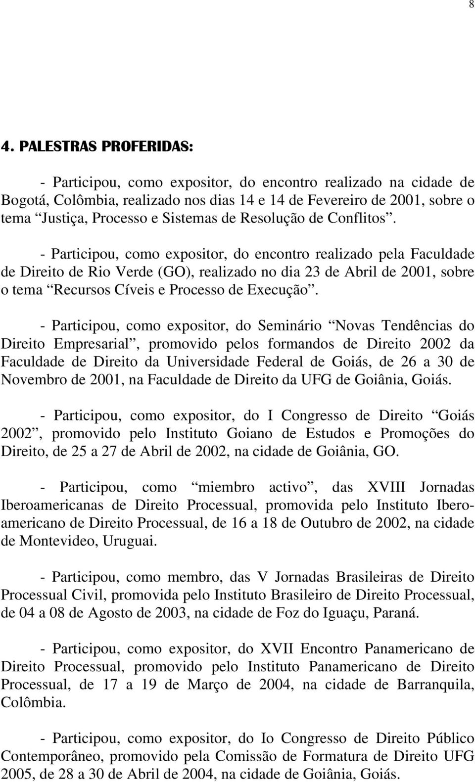 - Participou, como expositor, do encontro realizado pela Faculdade de Direito de Rio Verde (GO), realizado no dia 23 de Abril de 2001, sobre o tema Recursos Cíveis e Processo de Execução.