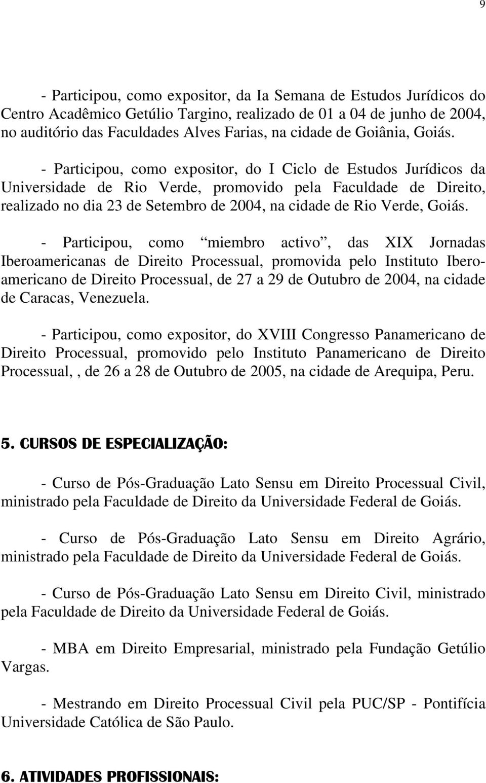 - Participou, como expositor, do I Ciclo de Estudos Jurídicos da Universidade de Rio Verde, promovido pela Faculdade de Direito, realizado no dia 23 de Setembro de 2004, na cidade de Rio Verde, Goiás.