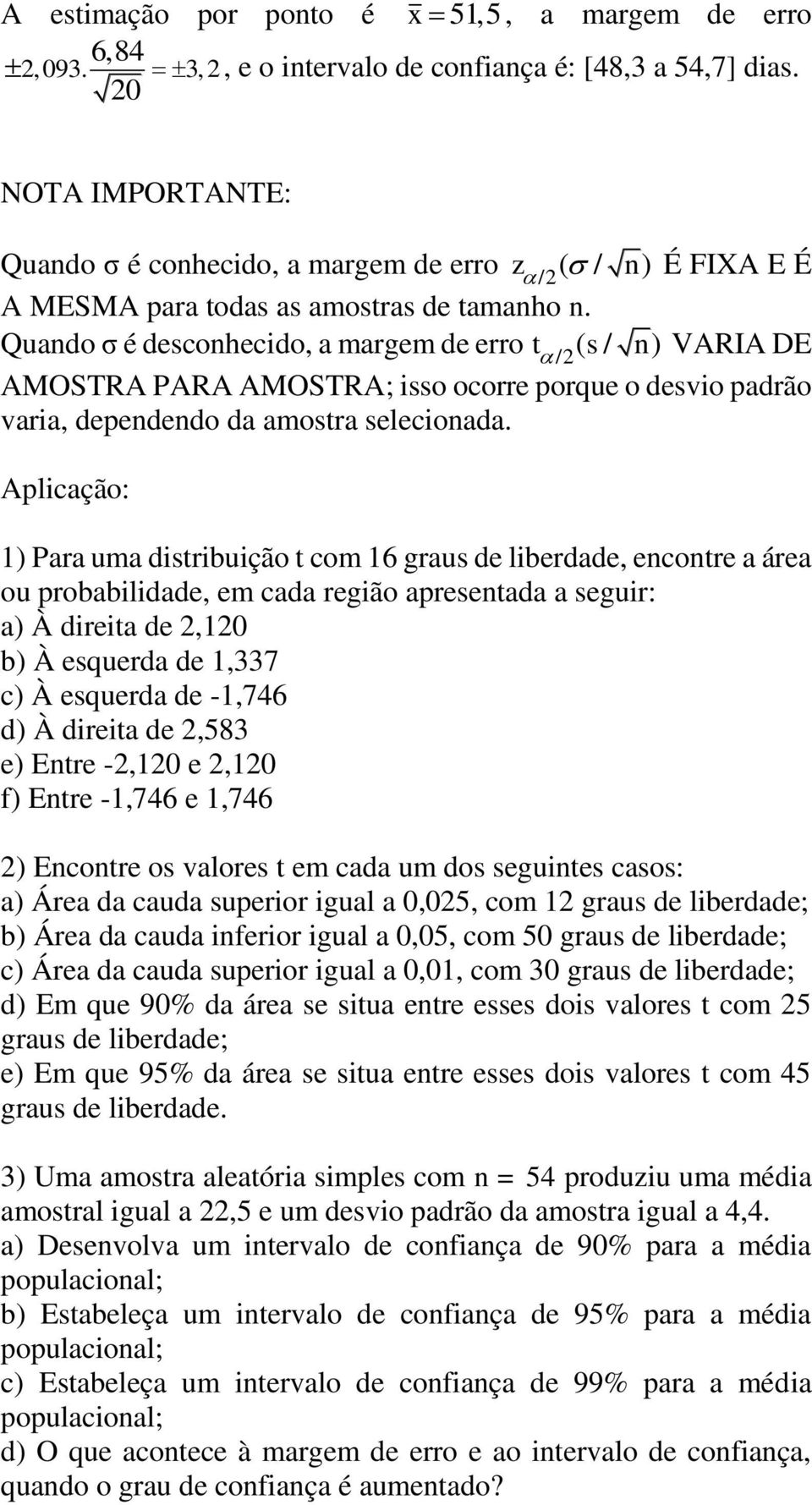 Quado σ é descohecido, a margem de erro VARIA DE AMOSTRA PARA AMOSTRA; isso ocorre porque o desvio padrão varia, depededo da amostra selecioada.