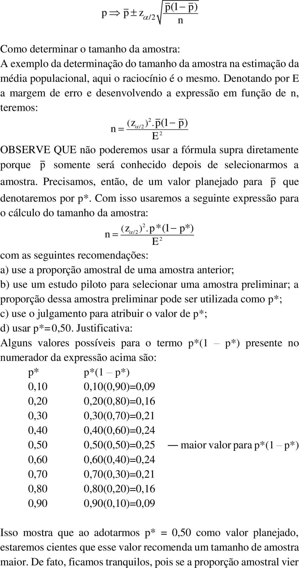 p(1 p) 2 E OBSERVE QUE ão poderemos usar a fórmula supra diretamete porque somete será cohecido depois de selecioarmos a p amostra. Precisamos, etão, de um valor plaejado para p que deotaremos por p*.