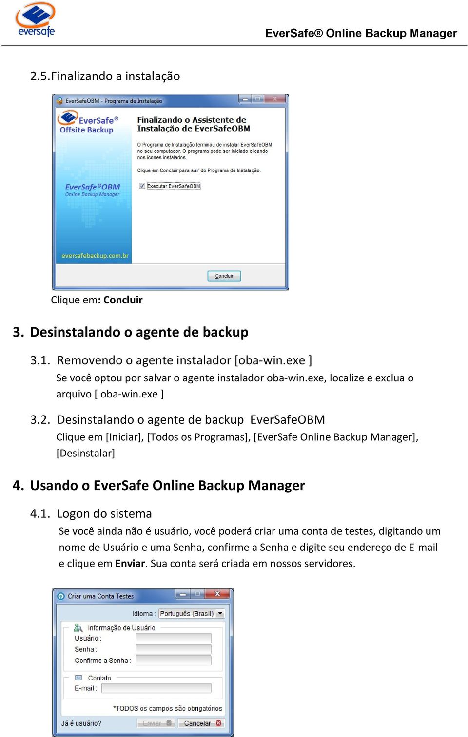 Desinstalando o agente de backup EverSafeOBM Clique em [Iniciar], [Todos os Programas], [EverSafe Online Backup Manager], [Desinstalar] 4.