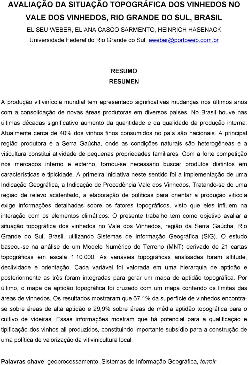 No Brasil houve nas últimas décadas significativo aumento da quantidade e da qualidade da produção interna. Atualmente cerca de 40% dos vinhos finos consumidos no país são nacionais.