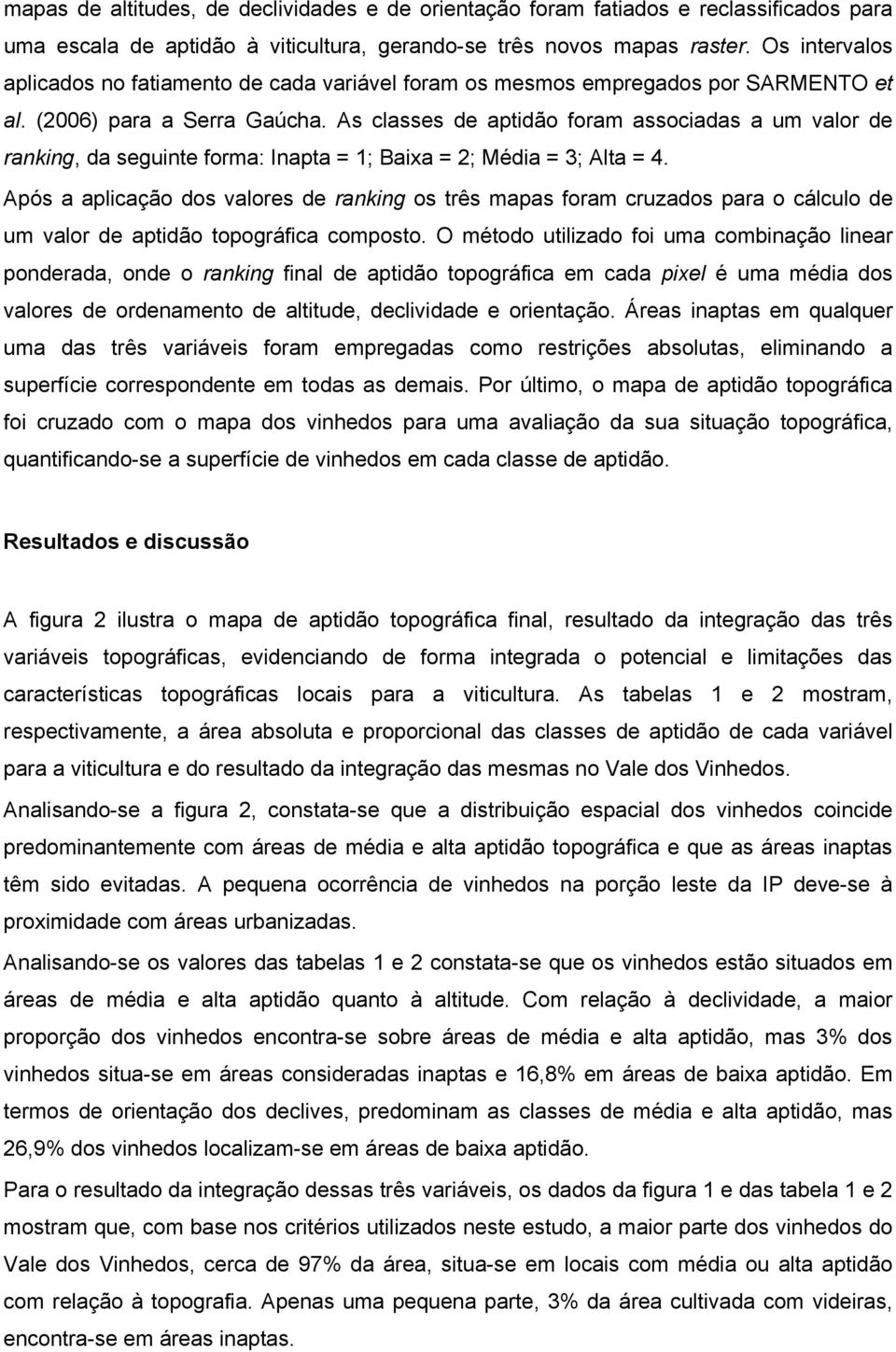 As classes de aptidão foram associadas a um valor de ranking, da seguinte forma: Inapta = 1; Baixa = 2; Média = 3; Alta = 4.