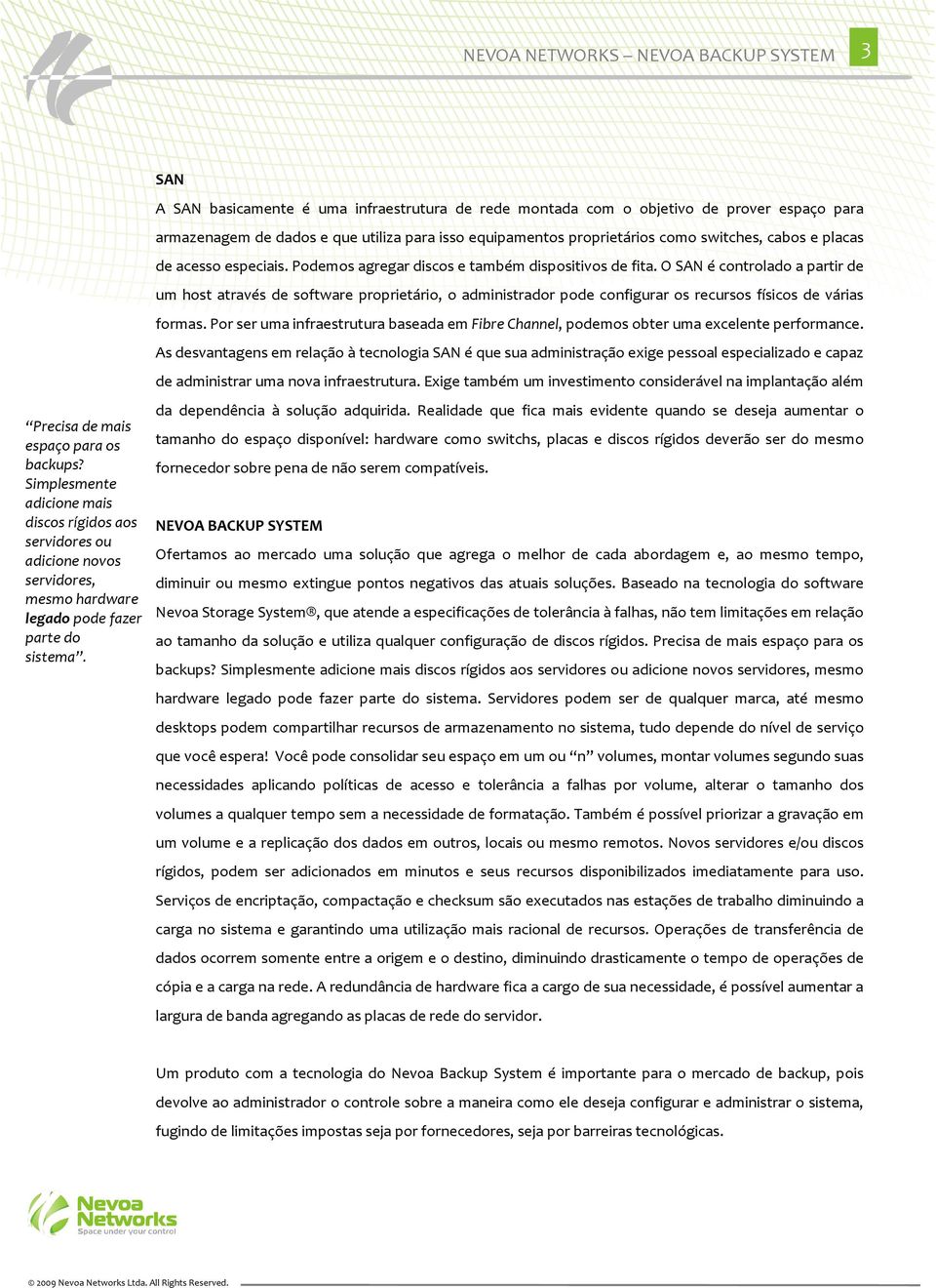 acesso especiais. Podemos agregar discos e também dispositivos de fita.