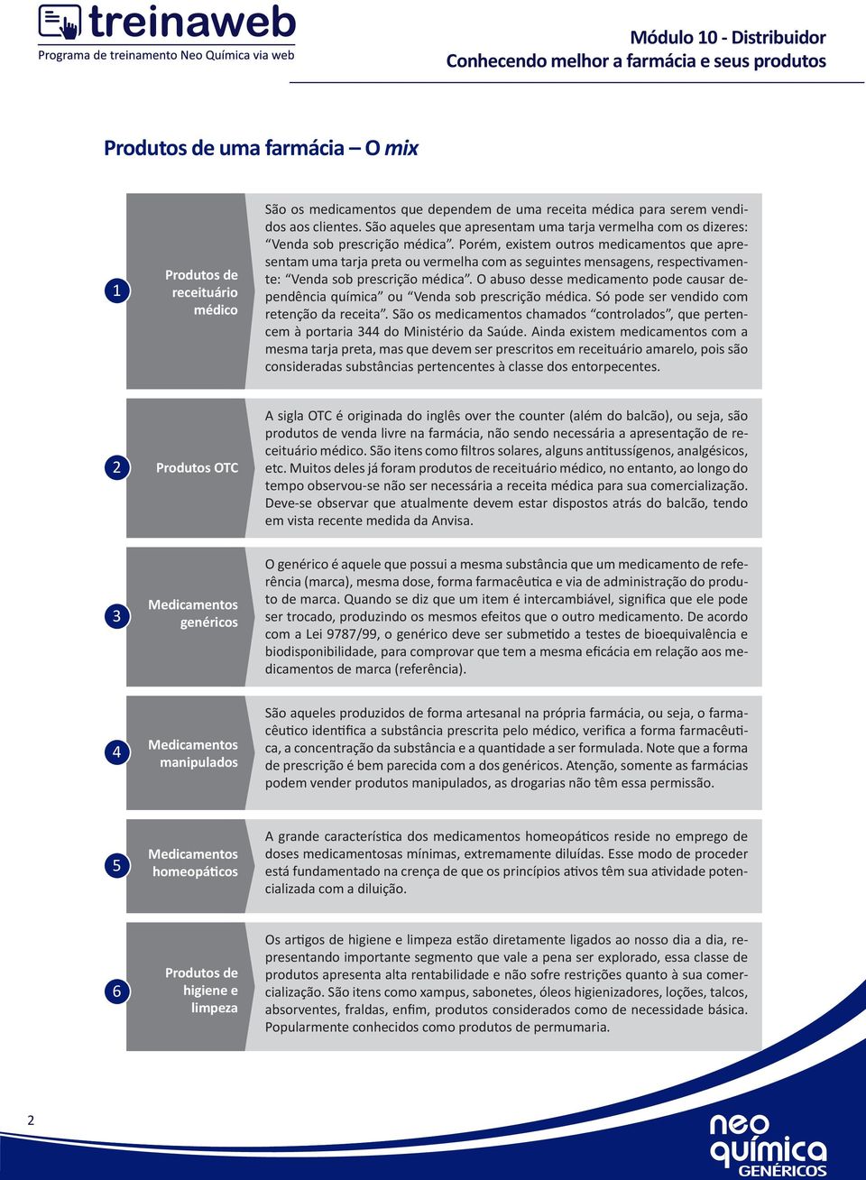 Porém, existem outros medicamentos que apresentam uma tarja preta ou vermelha com as seguintes mensagens, respectivamente: Venda sob prescrição médica.