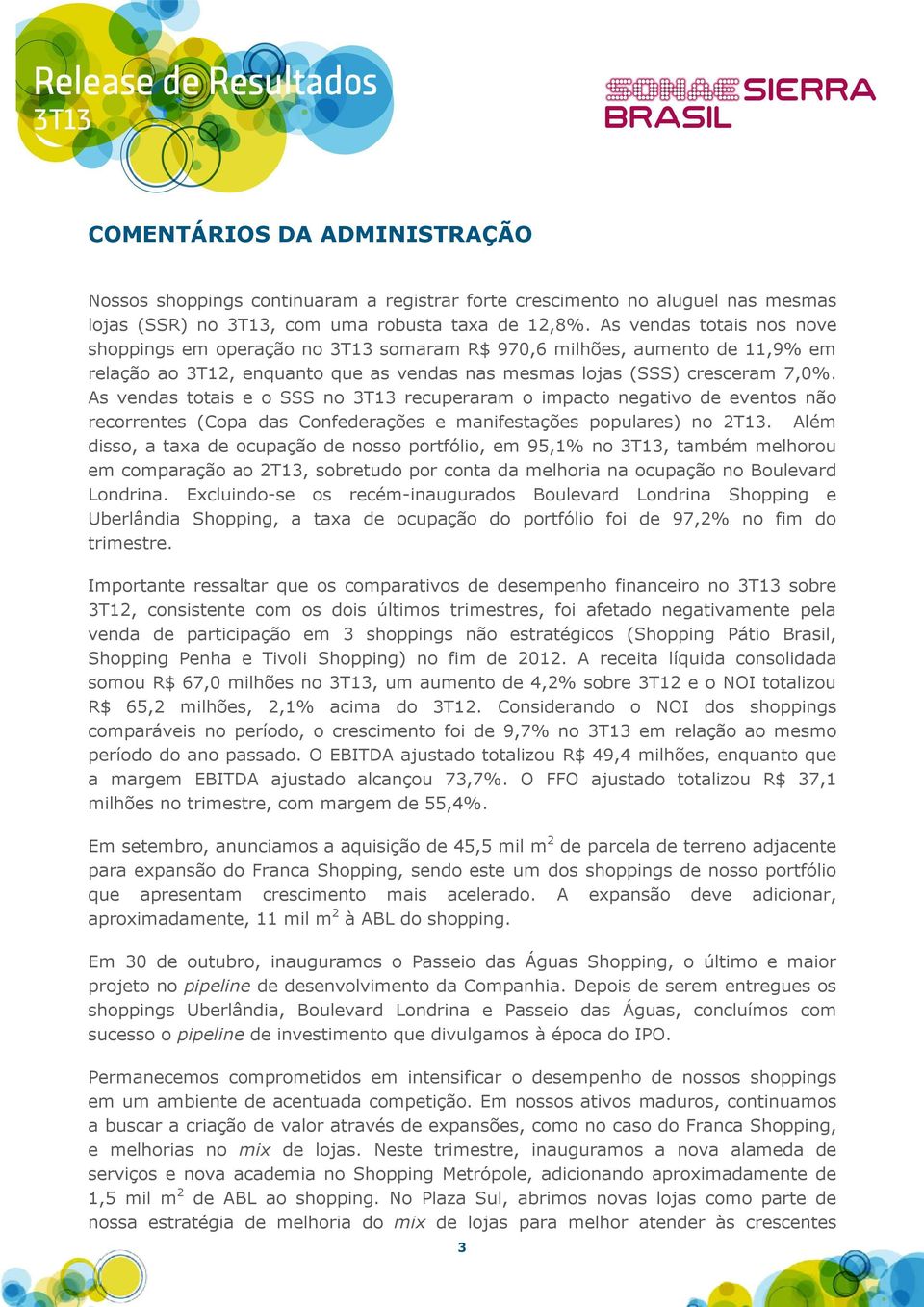 As vendas totais e o SSS no 3T13 recuperaram o impacto negativo de eventos não recorrentes (Copa das Confederações e manifestações populares) no 2T13.