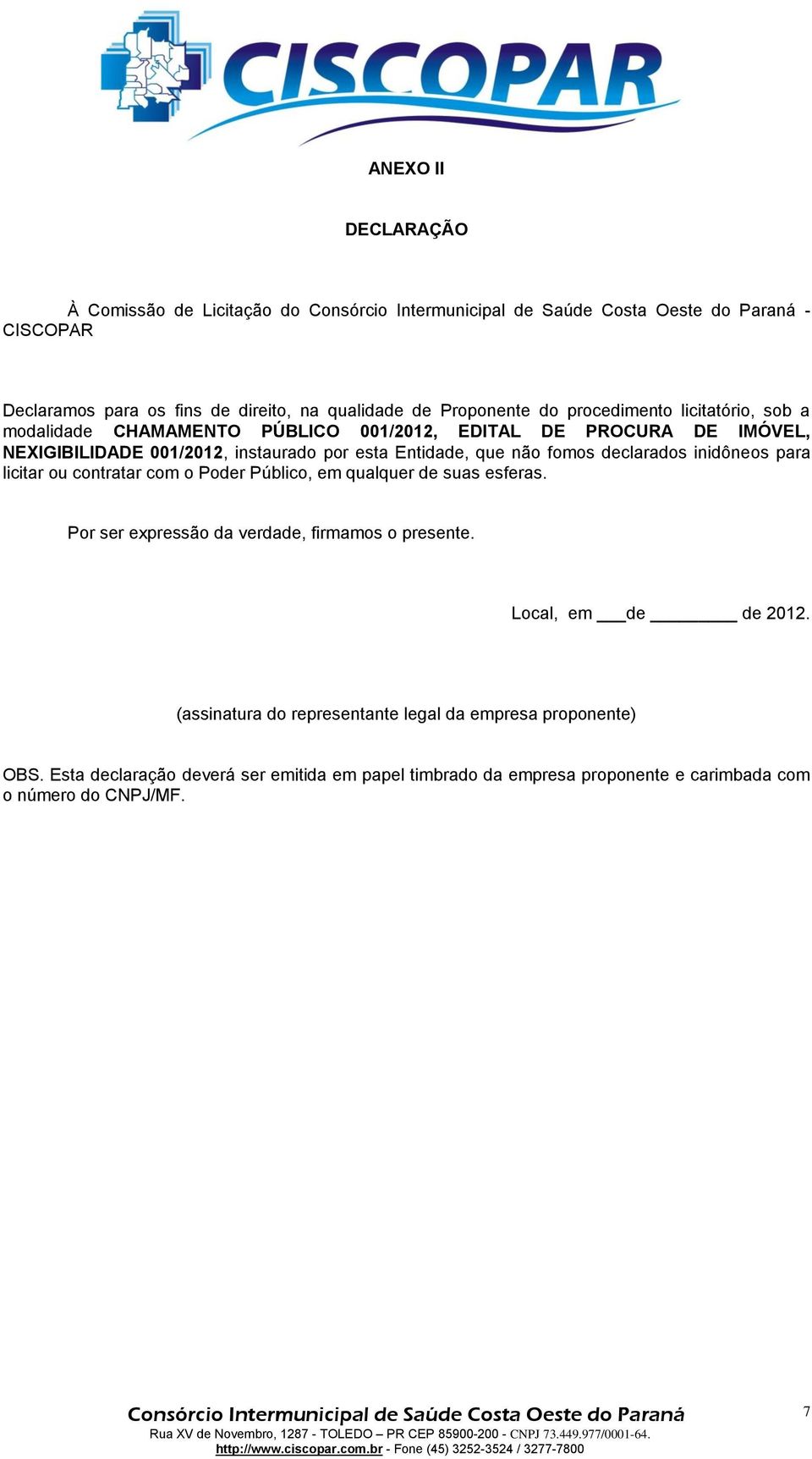 para licitar ou contratar com o Poder Público, em qualquer de suas esferas. Por ser expressão da verdade, firmamos o presente. Local, em de de 2012.