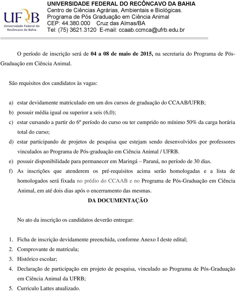 período do curso ou ter cumprido no mínimo 50% da carga horária total do curso; d) estar participando de projetos de pesquisa que estejam sendo desenvolvidos por professores vinculados ao Programa de