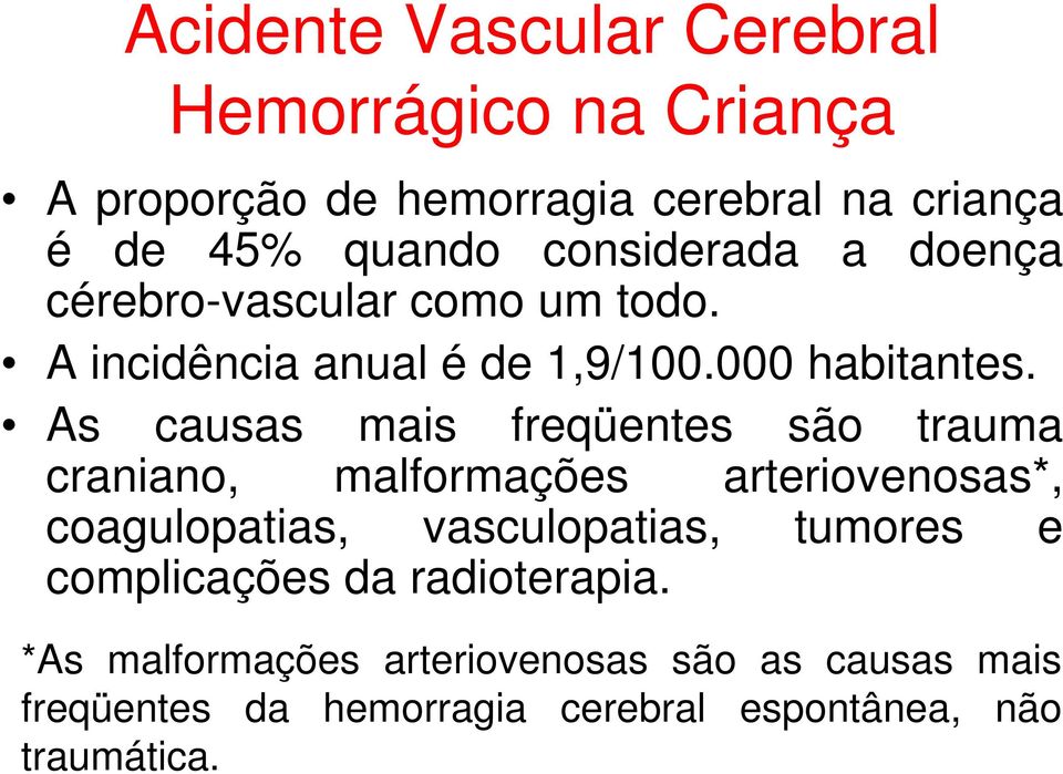 As causas mais freqüentes são trauma craniano, malformações arteriovenosas*, coagulopatias, vasculopatias, tumores e