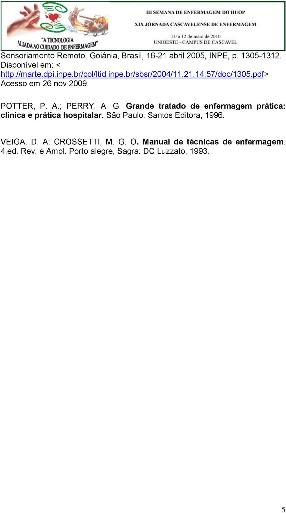 Grande tratado de enfermagem prática: clínica e prática hospitalar. São Paulo: Santos Editora, 1996. VEIGA, D.