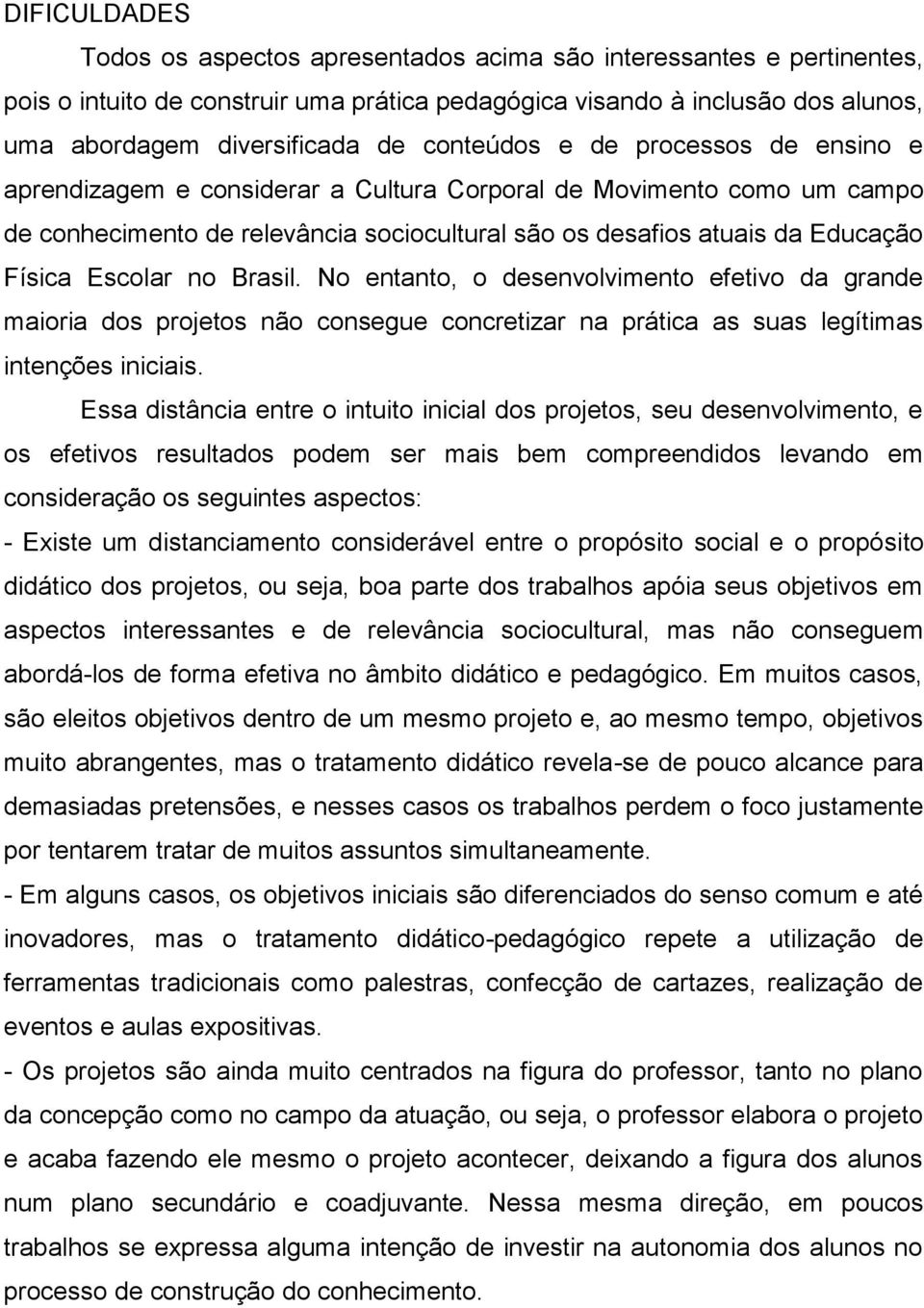 Escolar no Brasil. No entanto, o desenvolvimento efetivo da grande maioria dos projetos não consegue concretizar na prática as suas legítimas intenções iniciais.