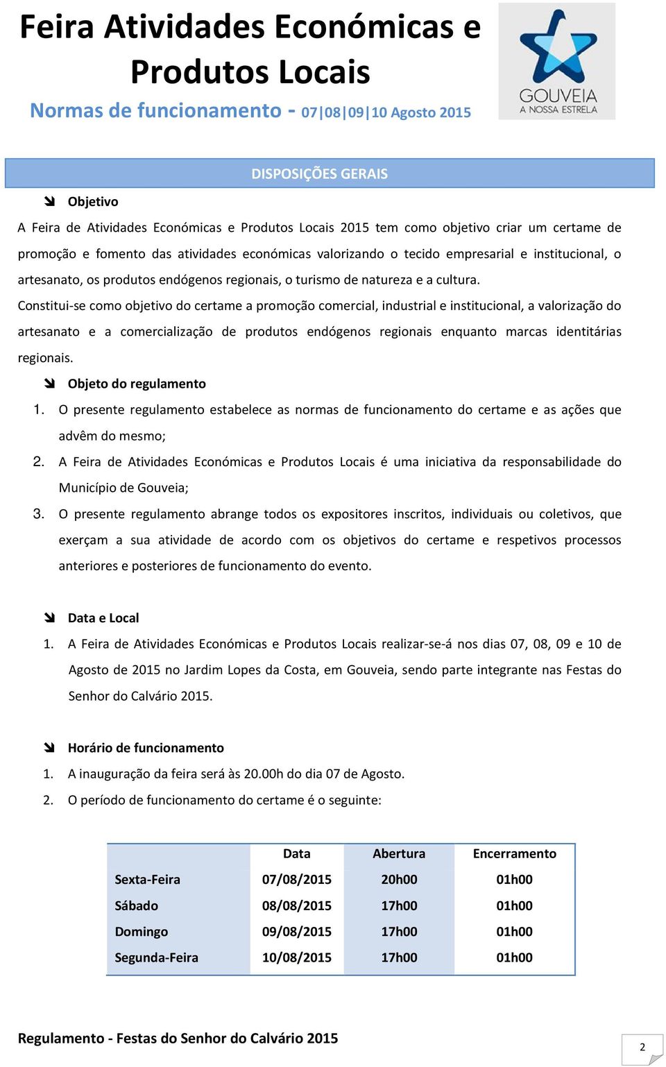 Constitui-se como objetivo do certame a promoção comercial, industrial e institucional, a valorização do artesanato e a comercialização de produtos endógenos regionais enquanto marcas identitárias