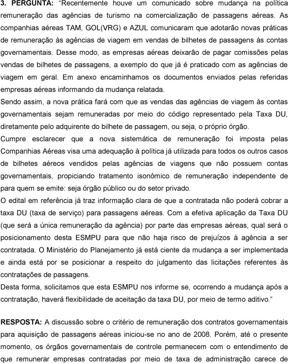 Desse modo, as empresas aéreas deixarão de pagar comissões pelas vendas de bilhetes de passagens, a exemplo do que já é praticado com as agências de viagem em geral.