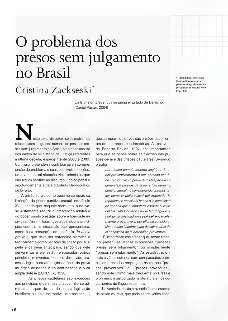 (Daniel Pastor, 2004) Neste texto, discutem-se os problemas relacionados ao grande número de pessoas presas sem julgamento no Brasil, a partir da análise dos dados do Ministério da Justiça referentes
