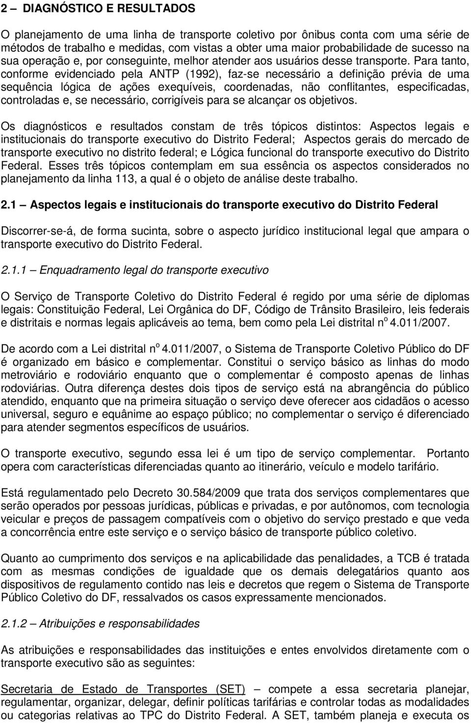 Para tanto, conforme evidenciado pela ANTP (1992), faz-se necessário a definição prévia de uma sequência lógica de ações exequíveis, coordenadas, não conflitantes, especificadas, controladas e, se