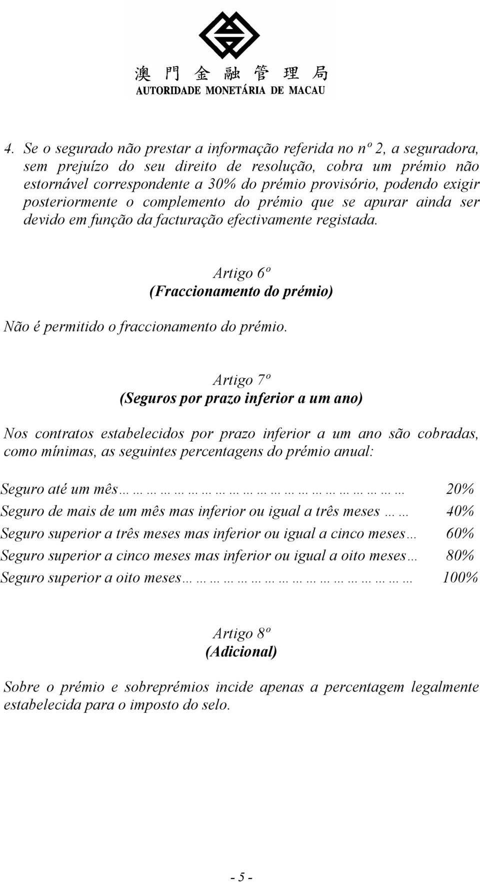 Artigo 6º (Fraccionamento do prémio) Não é permitido o fraccionamento do prémio.