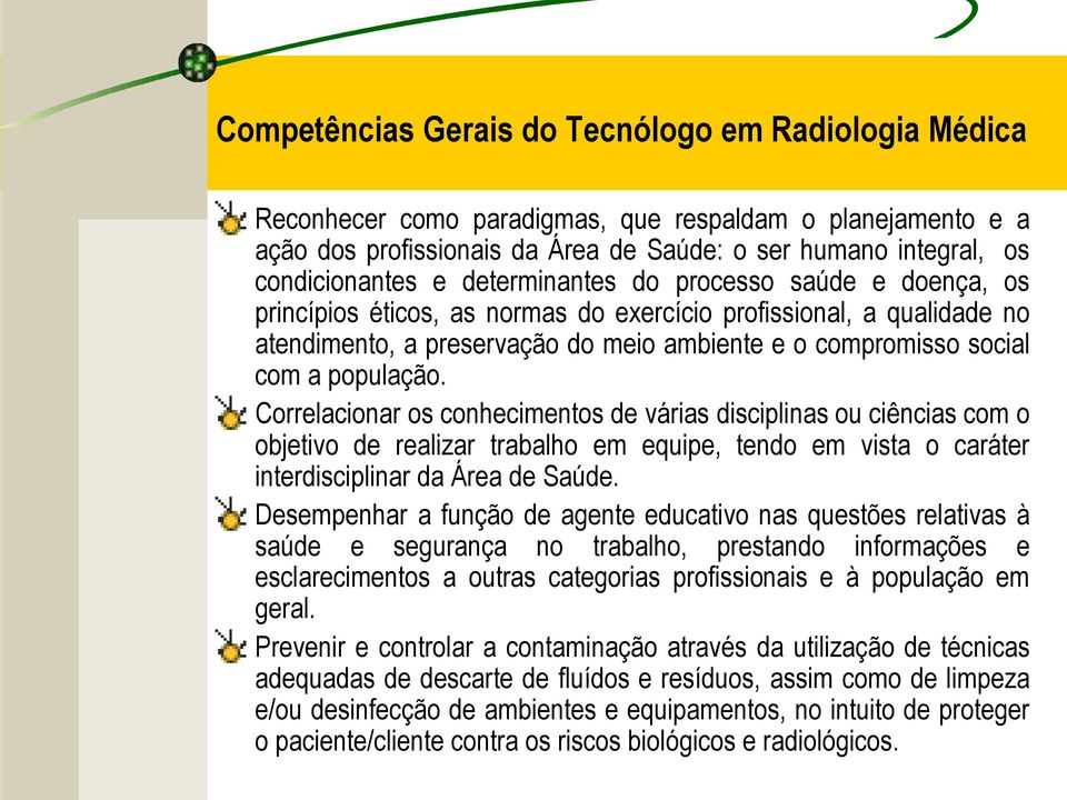 Correlacionar os conhecimentos de várias disciplinas ou ciências com o objetivo de realizar trabalho em equipe, tendo em vista o caráter interdisciplinar da Área de Saúde.