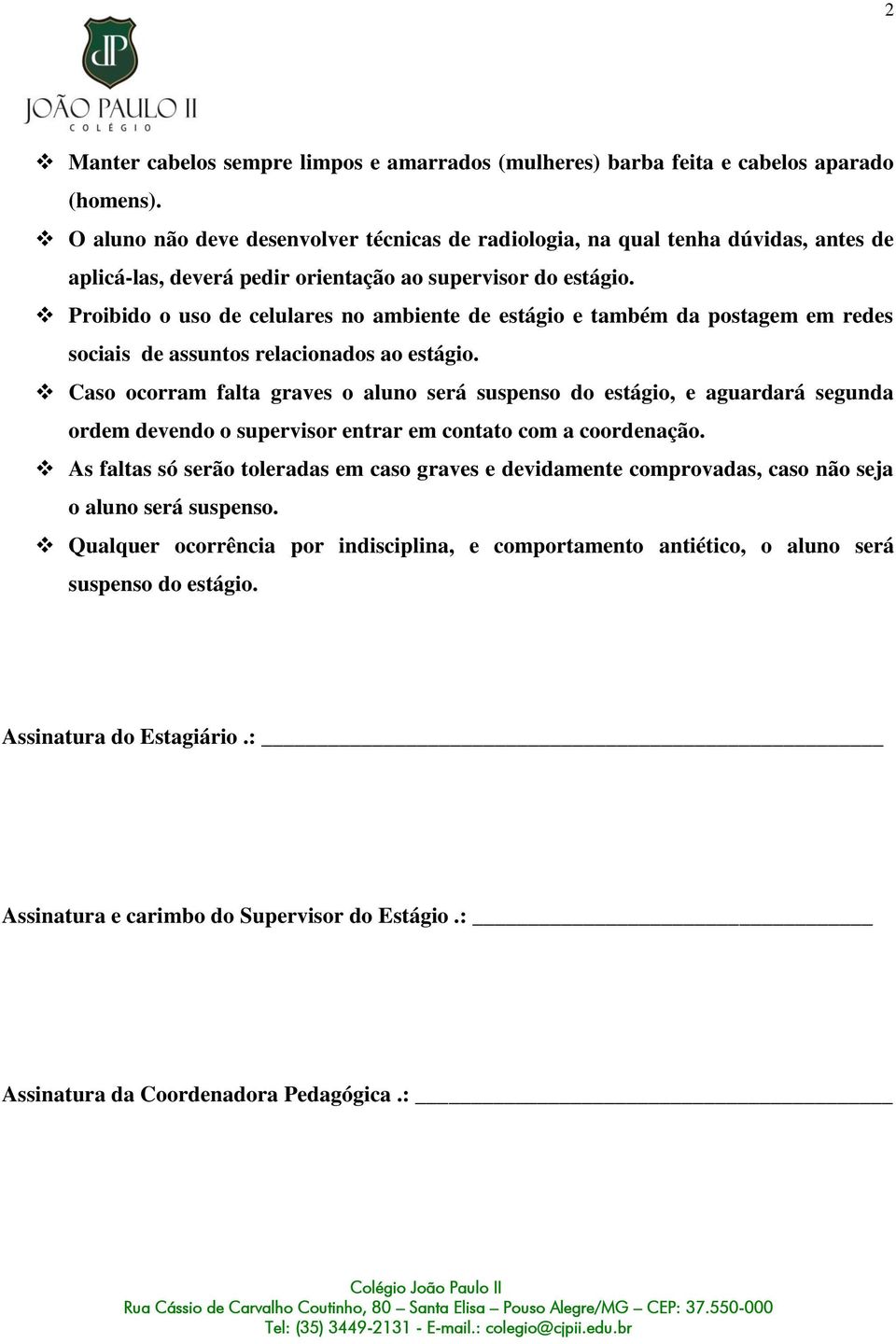 Proibido o uso de celulares no ambiente de estágio e também da postagem em redes sociais de assuntos relacionados ao estágio.