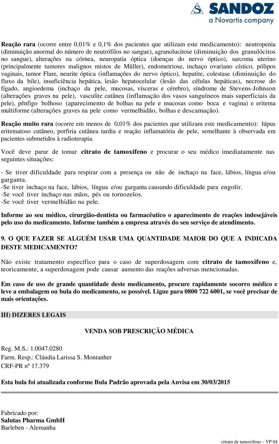 vaginais, tumor Flare, neurite óptica (inflamações do nervo óptico), hepatite, colestase (diminuição do fluxo da bile), insuficiência hepática, lesão hepatocelular (lesão das células hepáticas),