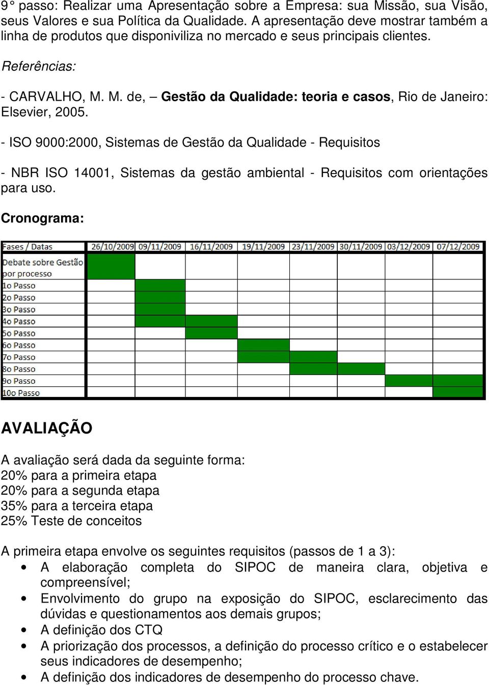 M. de, Gestão da Qualidade: teoria e casos, Rio de Janeiro: Elsevier, 2005.