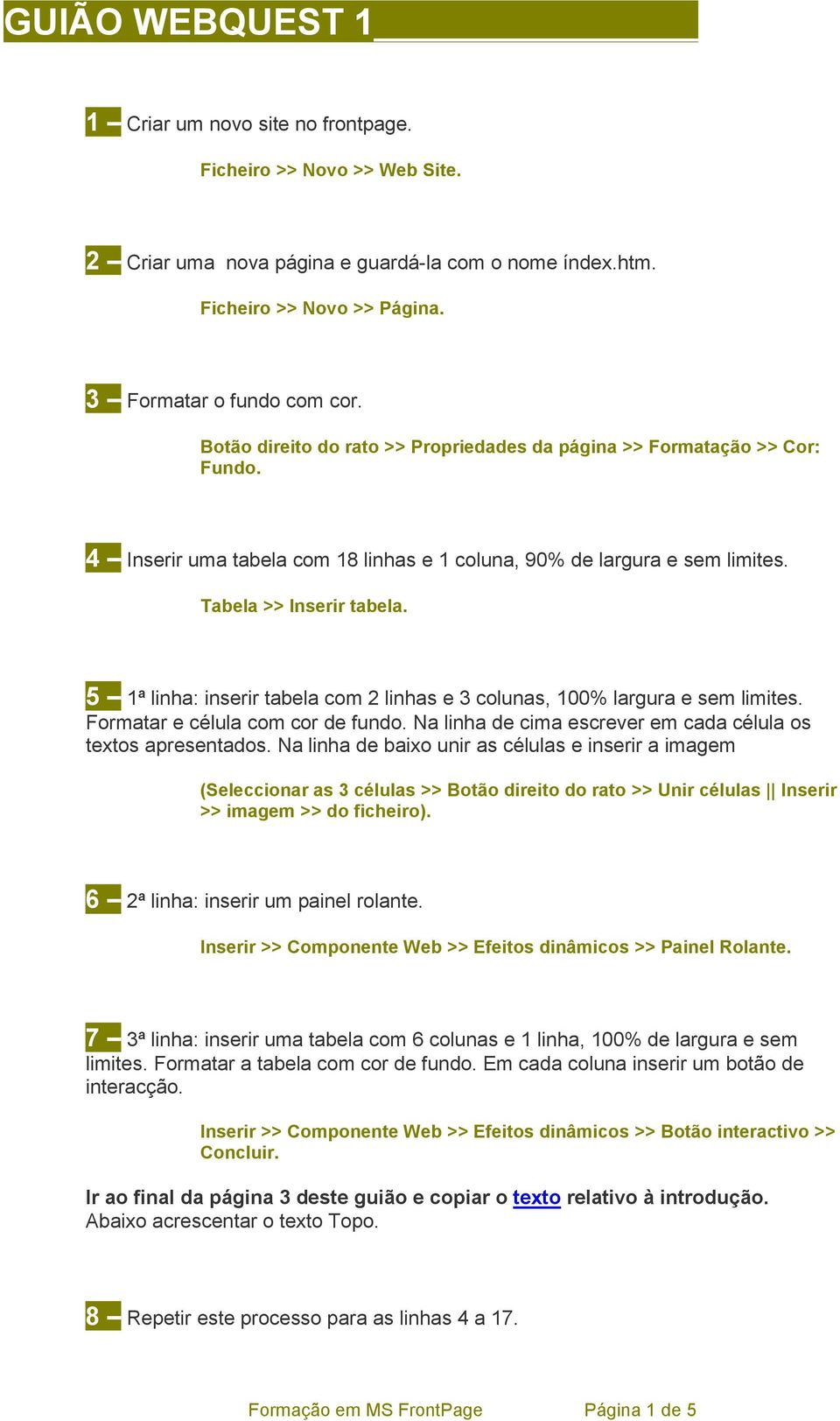 5 1ª linha: inserir tabela com 2 linhas e 3 colunas, 100% largura e sem limites. Formatar e célula com cor de fundo. Na linha de cima escrever em cada célula os textos apresentados.