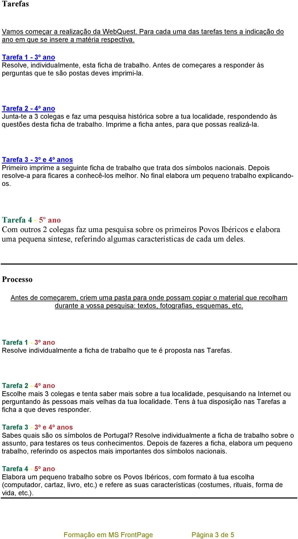 Junta-te a 3 colegas e faz uma pesquisa histórica sobre a tua localidade, respondendo às questões desta ficha de trabalho. Imprime a ficha antes, para que possas realizá-la.