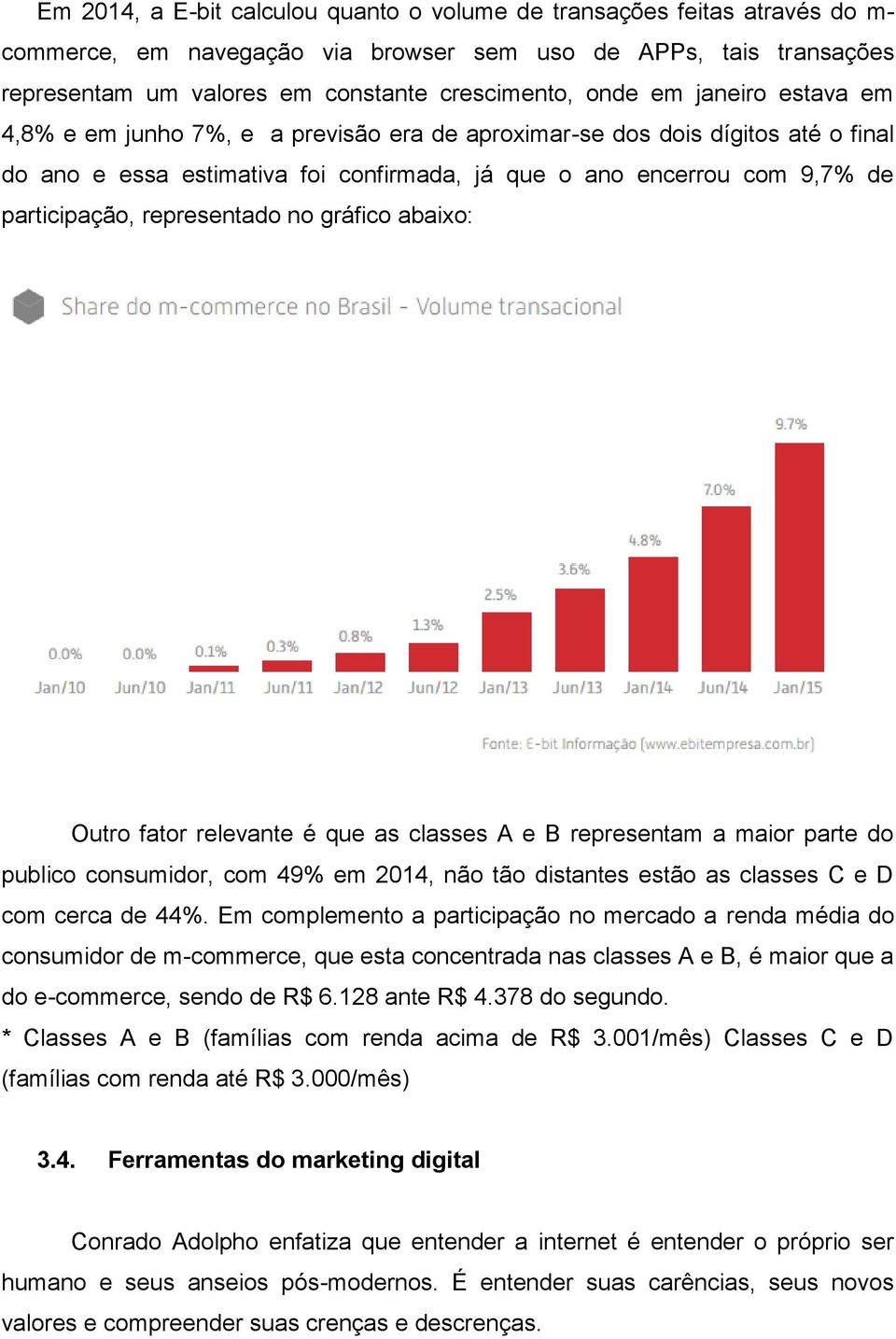 representado no gráfico abaixo: Outro fator relevante é que as classes A e B representam a maior parte do publico consumidor, com 49% em 2014, não tão distantes estão as classes C e D com cerca de