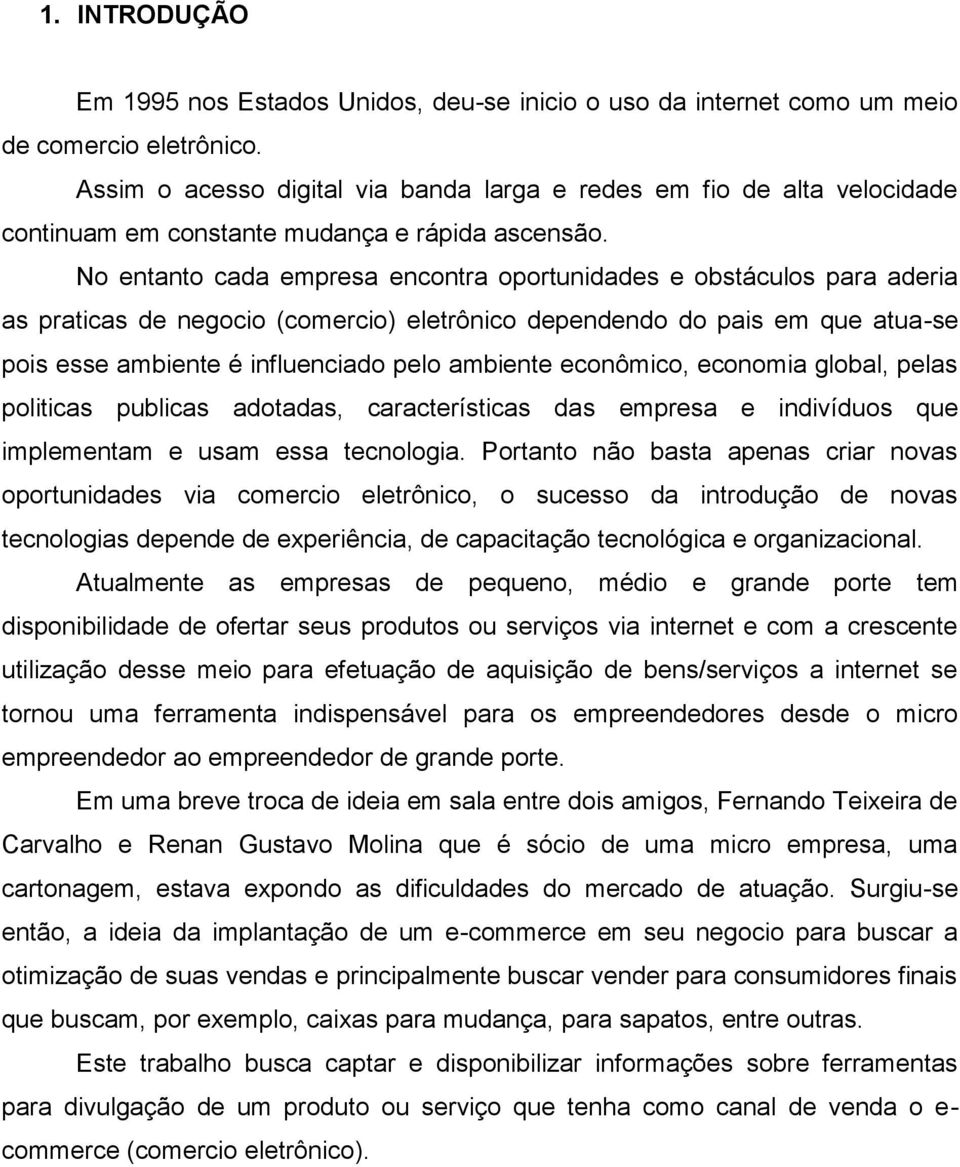 No entanto cada empresa encontra oportunidades e obstáculos para aderia as praticas de negocio (comercio) eletrônico dependendo do pais em que atua-se pois esse ambiente é influenciado pelo ambiente