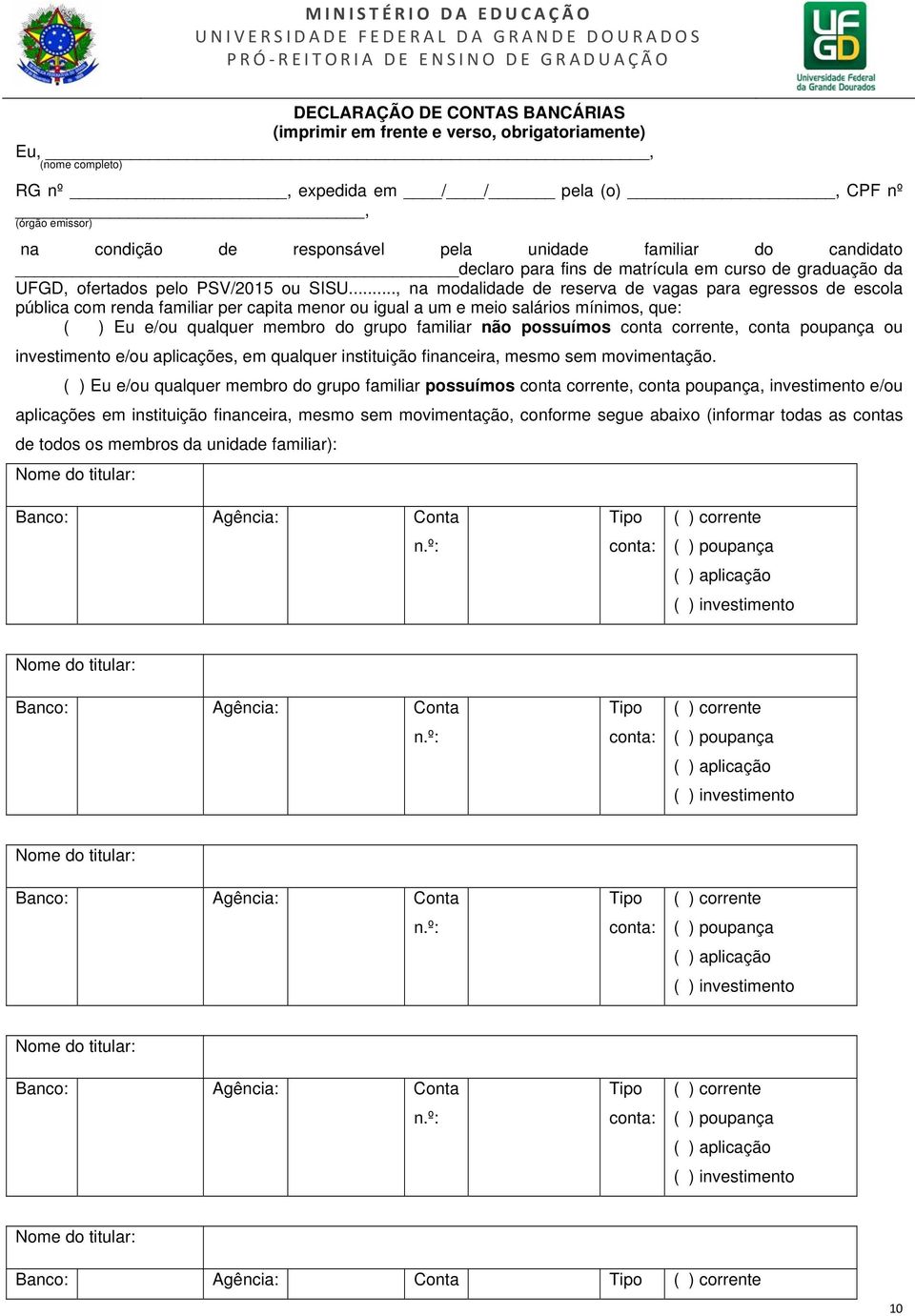 .., na modalidade de reserva de vagas para egressos de escola pública com renda familiar per capita menor ou igual a um e meio salários mínimos, que: ( ) Eu e/ou qualquer membro do grupo familiar não